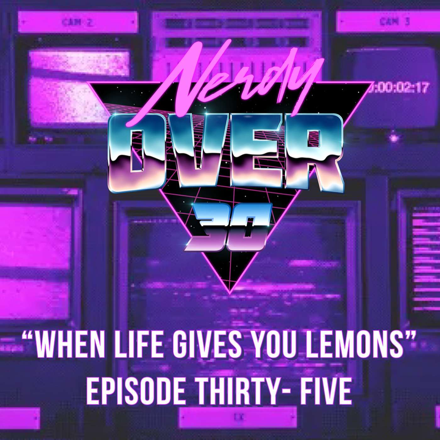 Nerdy Over 30 - Episode 35 When life gives you lemons...