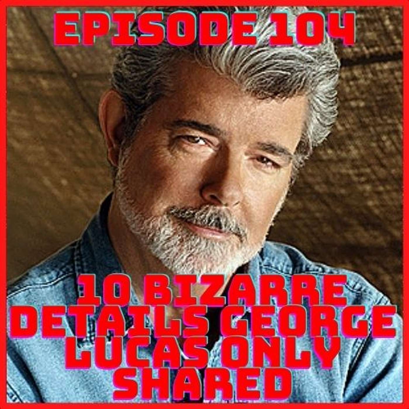 "10 Bizarre Details George Lucas Only Shared" Episode 104