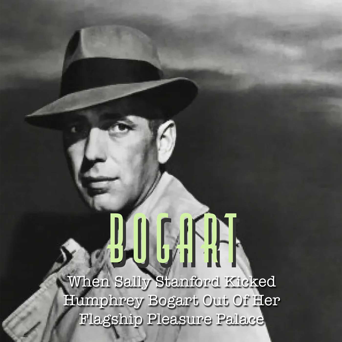 Bonus Episode 3—When Sally Stanford Kicked Humphrey Bogart Out Of Her Flagship Pleasure Palace At 1144 Pine Street In 1941 episode artwork