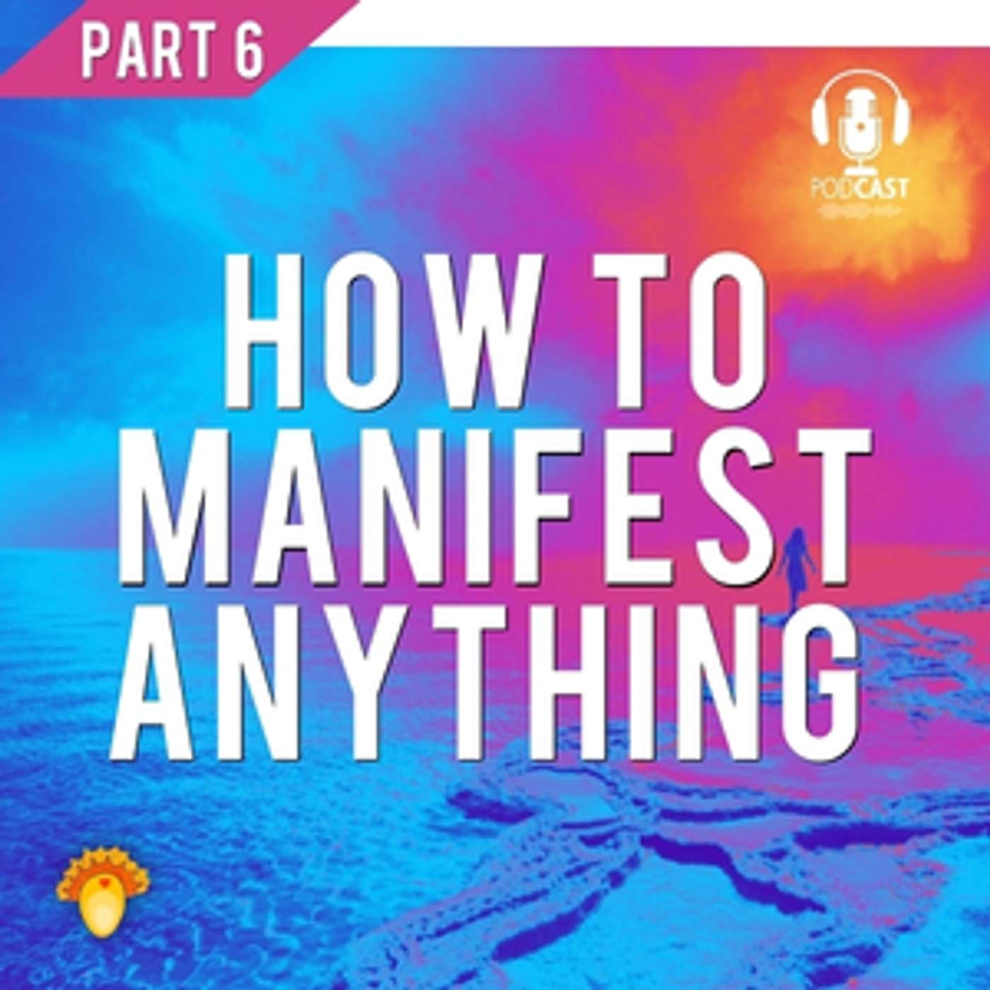 How to Manifest Anything Part 6