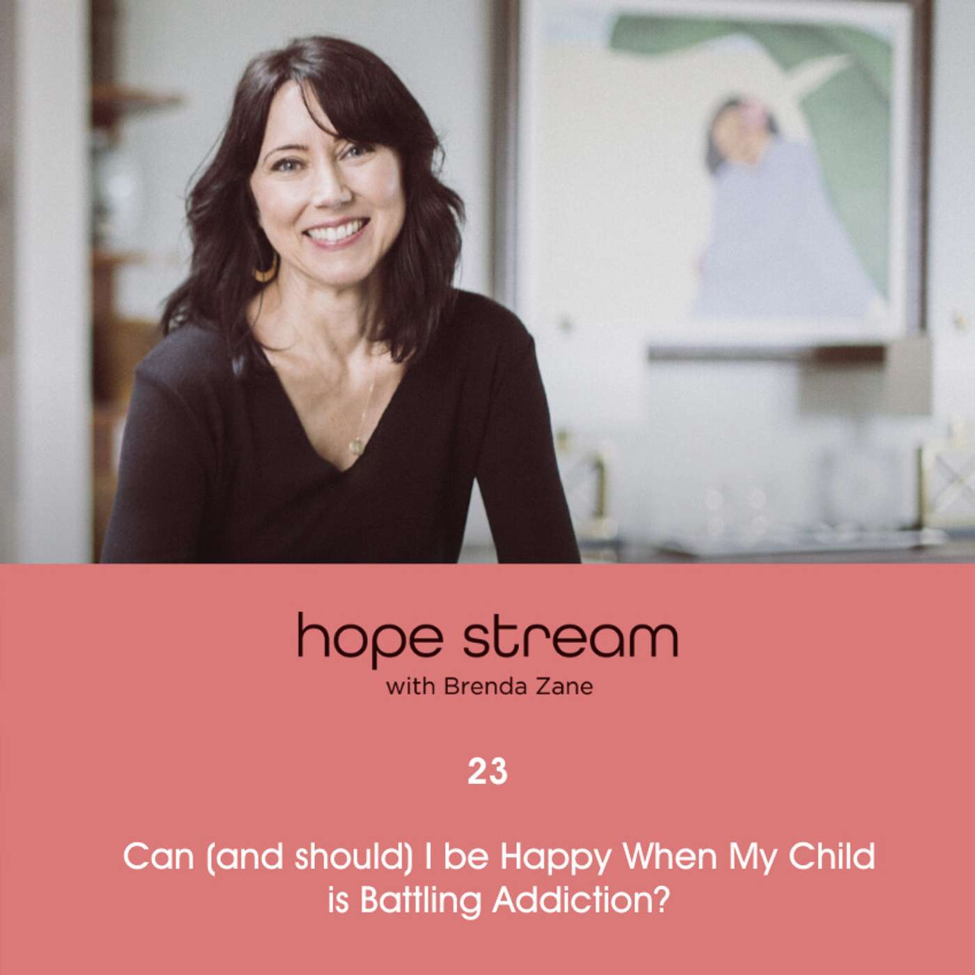 Can (and should) I Be Happy When My Child Is Battling Addiction with Brenda Zane