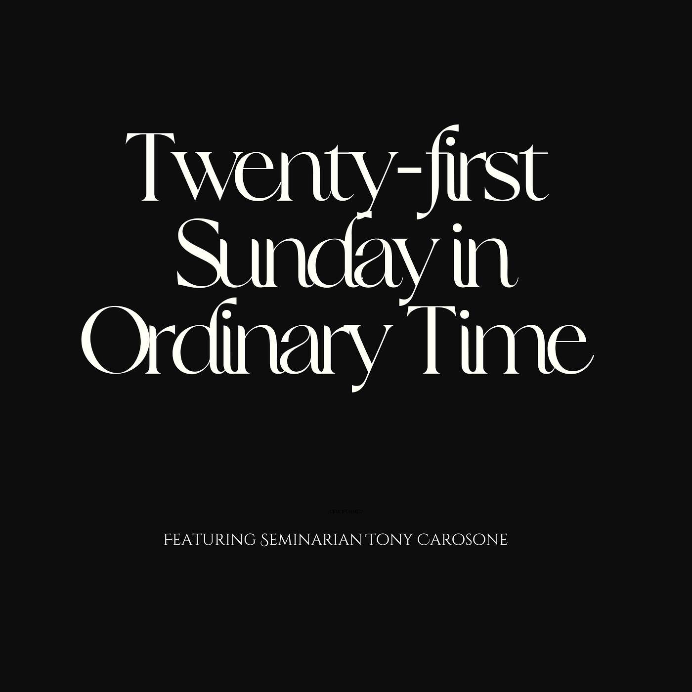 Twenty-first Sunday in Ordinary Time with Seminarian Tony Carosone