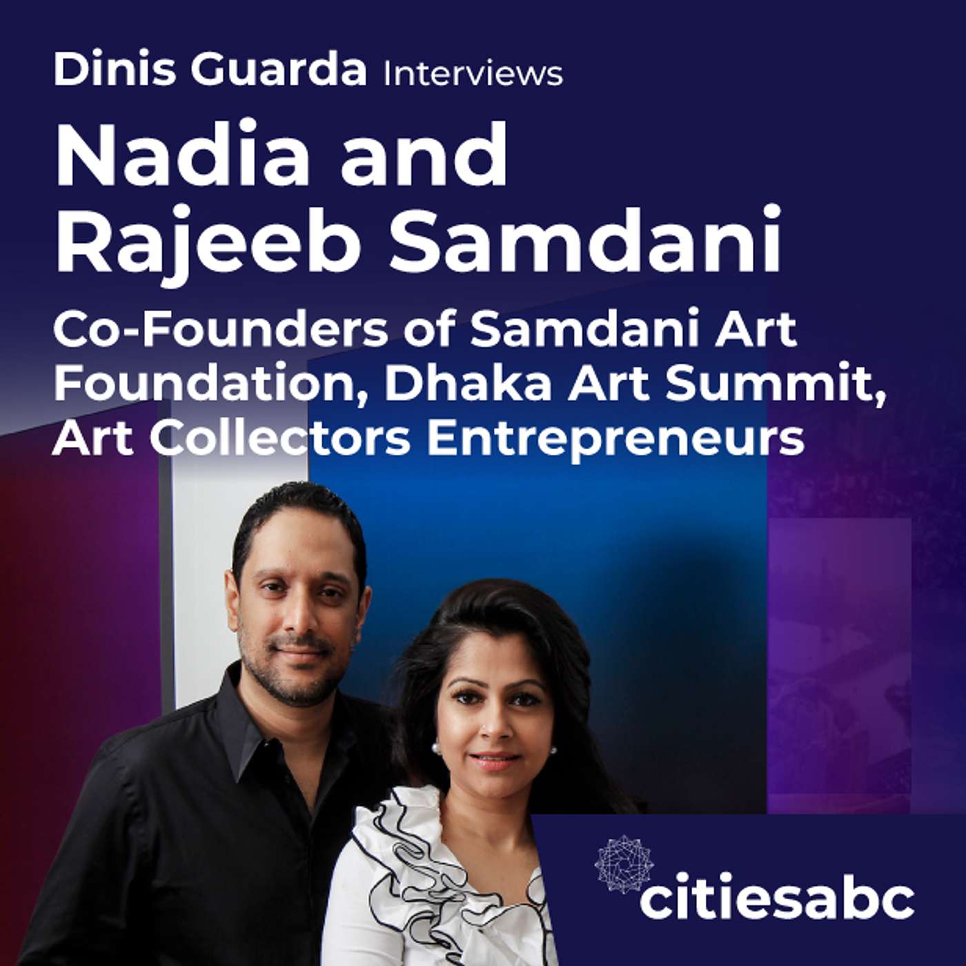 citiesabc interview: Nadia and Rajeeb Samdani Co-Founders Samdani Art Foundation, Dhaka Art Summit - Bangladesh Art Scene