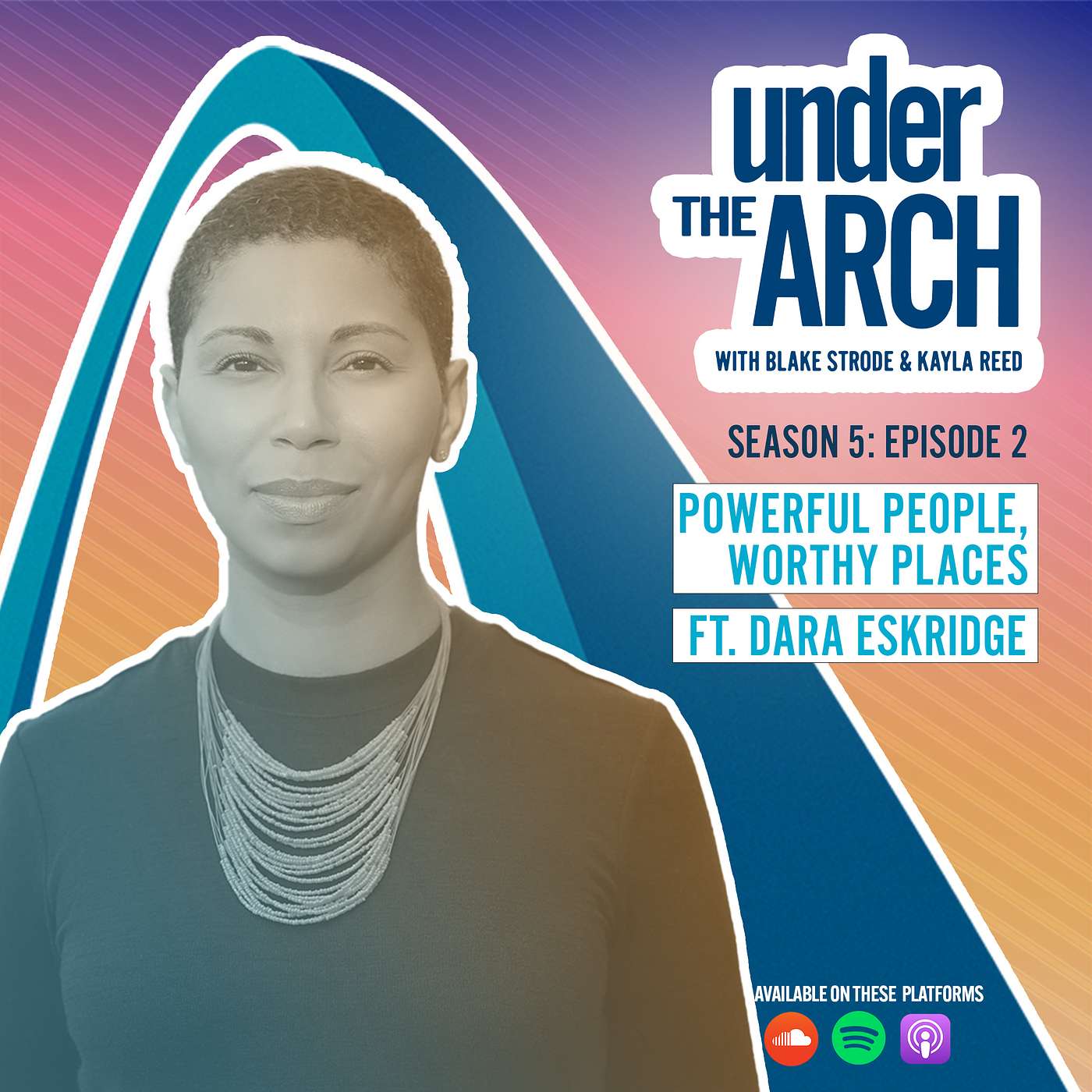 Under the Arch | S5 Ep. 2: "Powerful People, Worthy Places" ft. Dara Eskridge