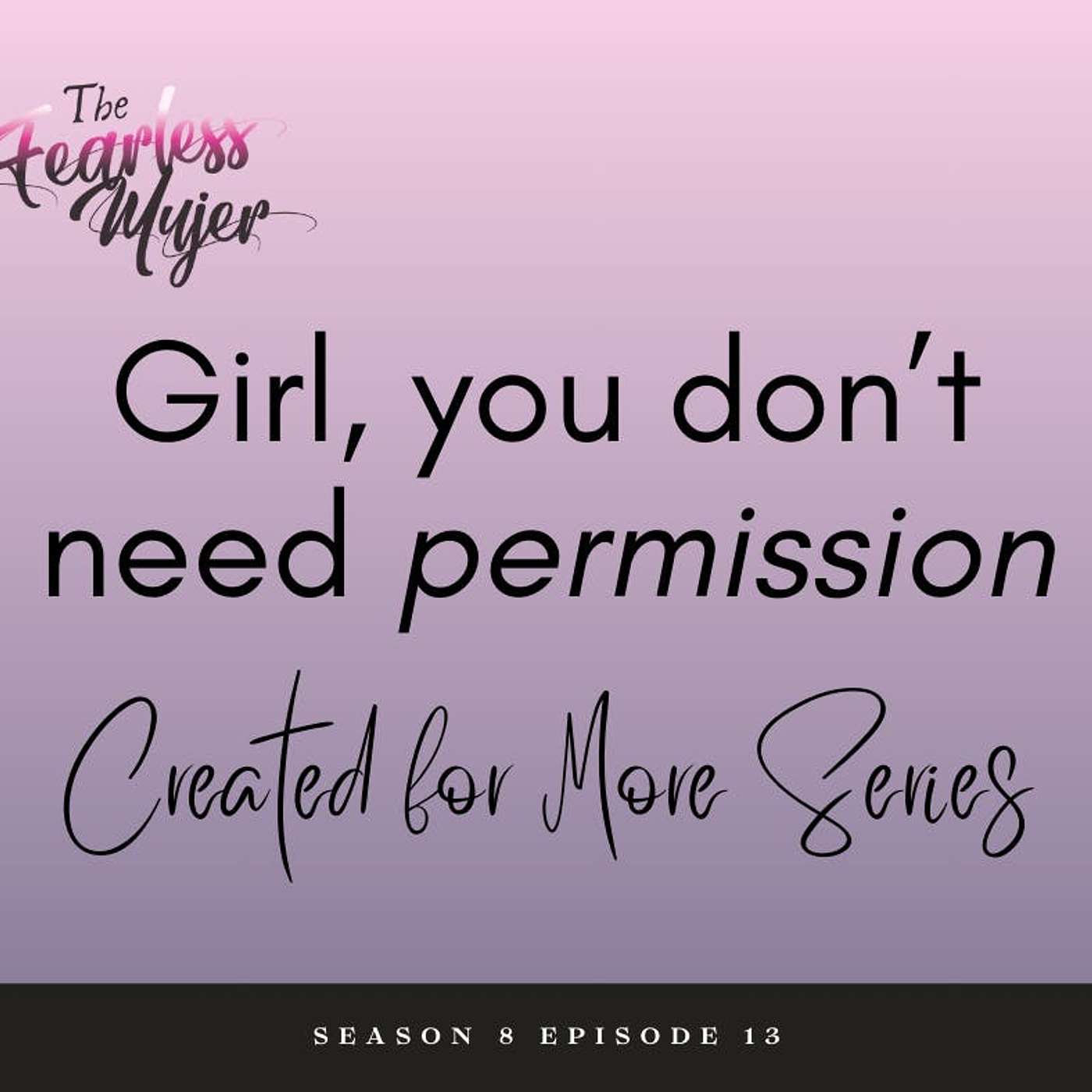 S8 EP. 13  // Girl, you don't need permission! // Created for More Podcast Series episode artwork