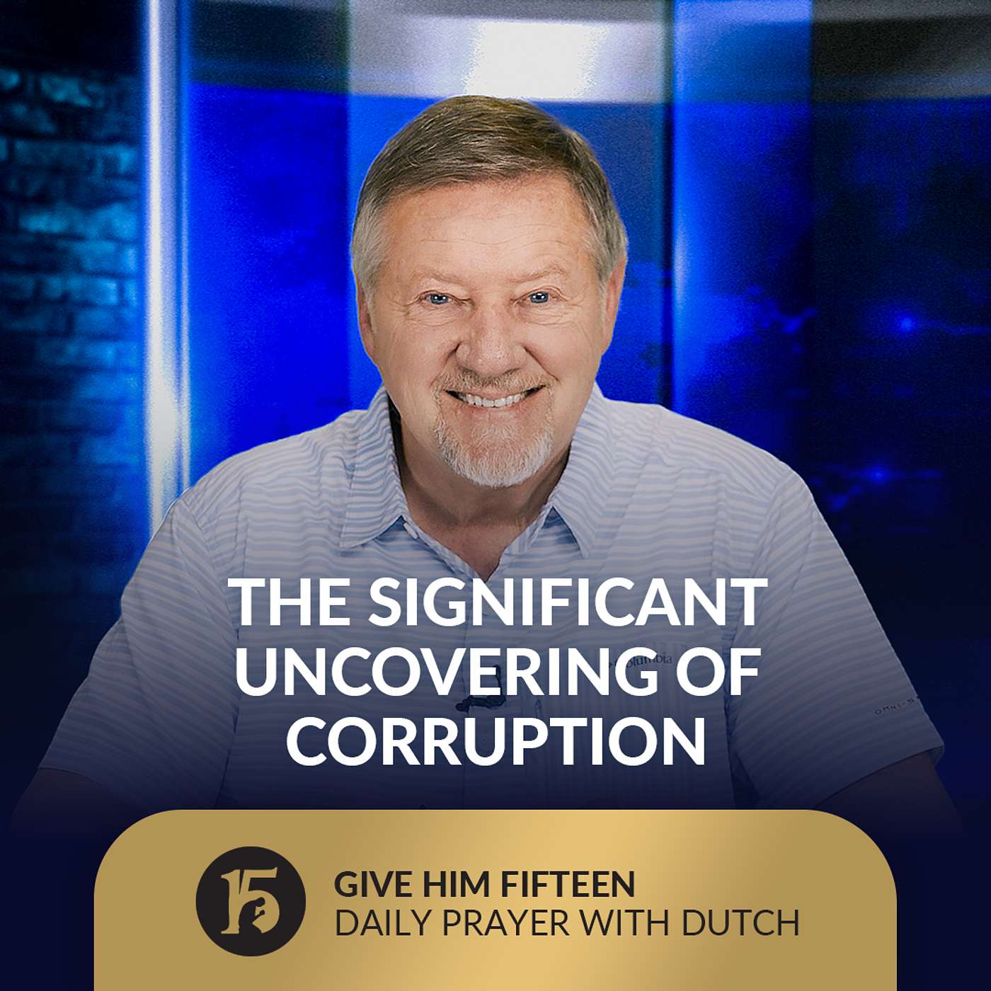 The Significant Uncovering of Corruption | Give Him 15: Daily Prayer with Dutch | July 25, 2025
