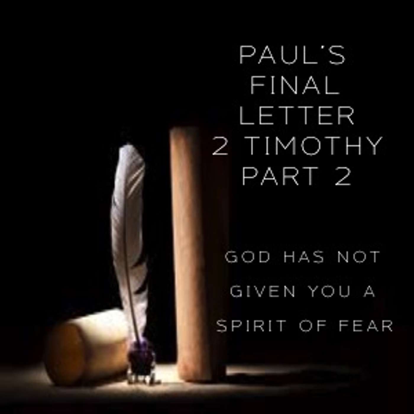 Paul's Final Letter 2 Timothy Part 2 - God Has Not Given You A Spirit Of Fear episode artwork