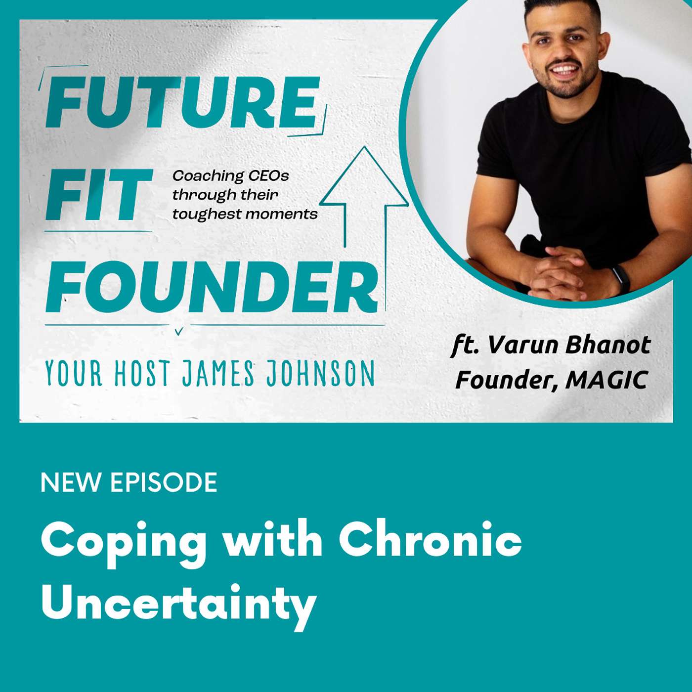 Coping with Chronic Uncertainty - featuring Varun Bhanot of MAGIC