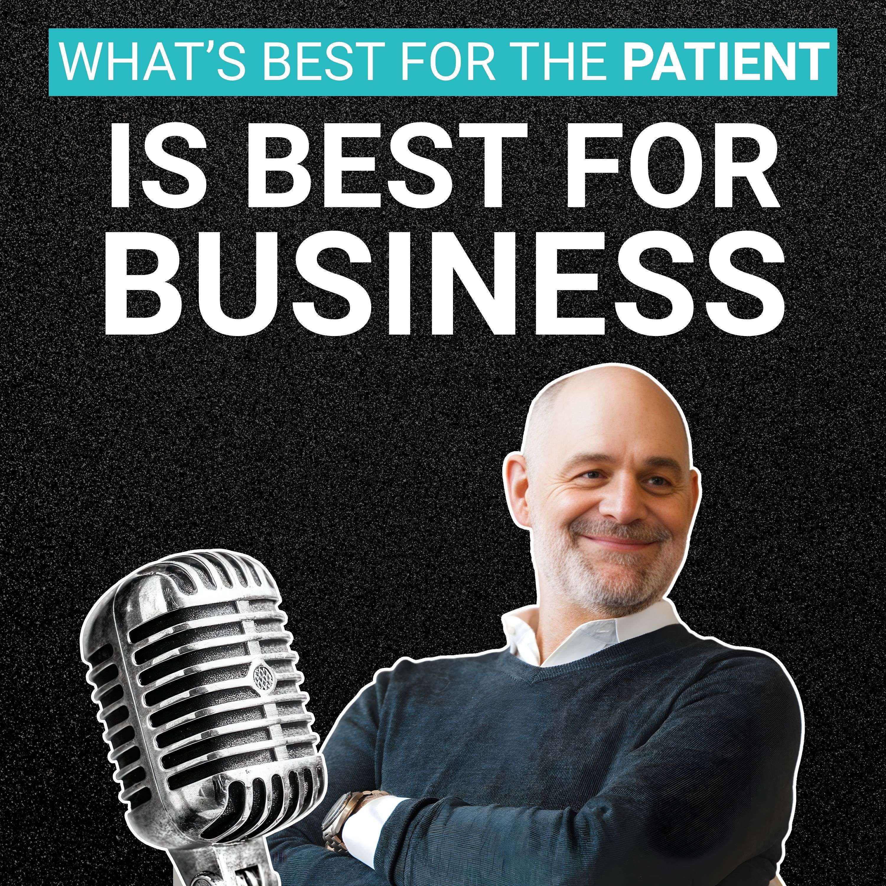 What's Best For The Patient Is Best For Business podcast artwork