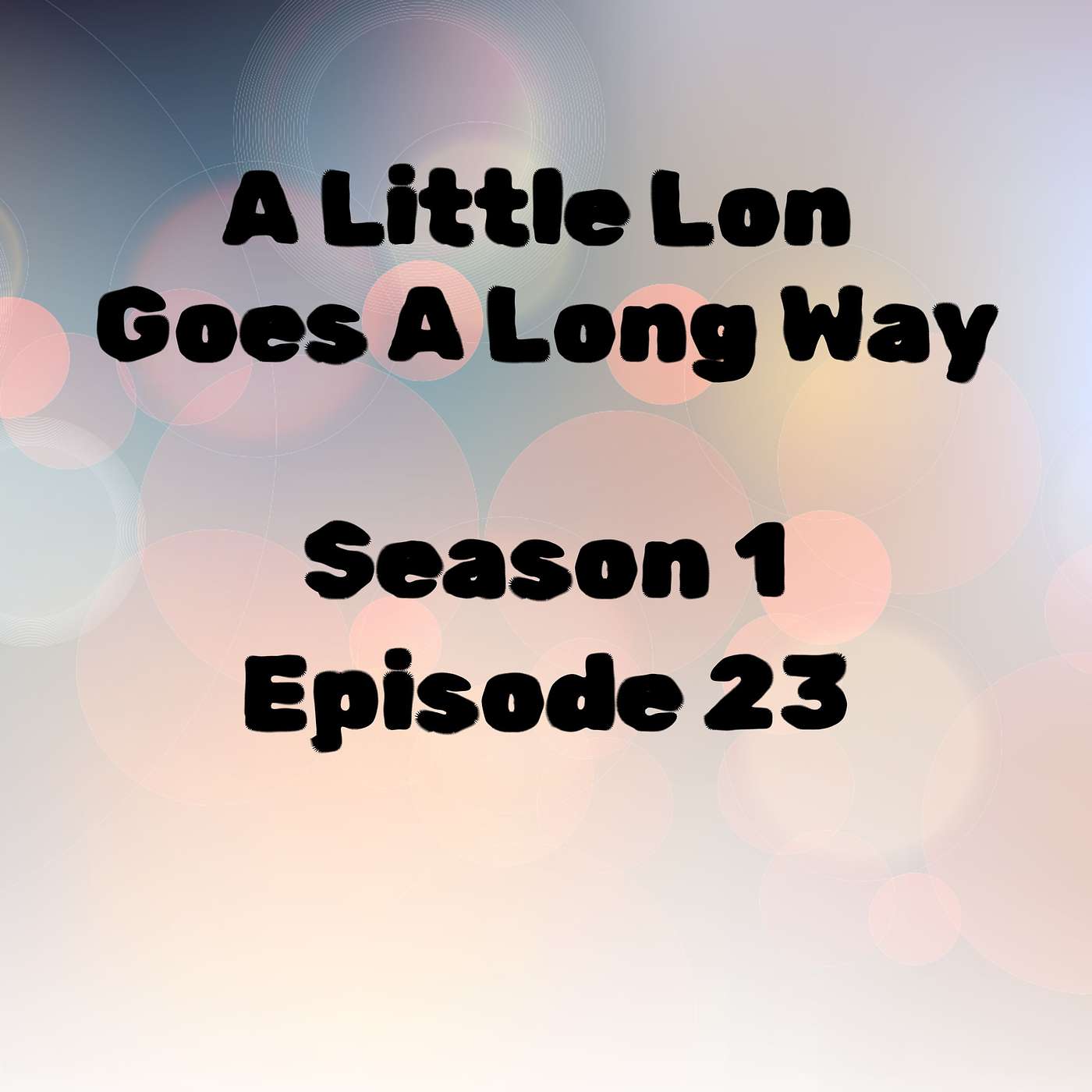 S1 E23 A Little Lon Goes a Long Way