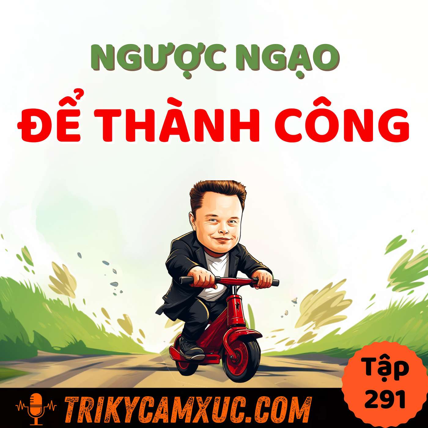 Ngược Ngạo Để Thành Công - Tri Kỷ Cảm Xúc #291