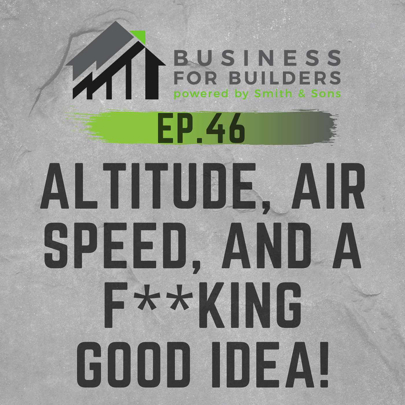 Episode #46 - ALTITUDE, AIR SPEED, AND A F**KING GOOD IDEA!