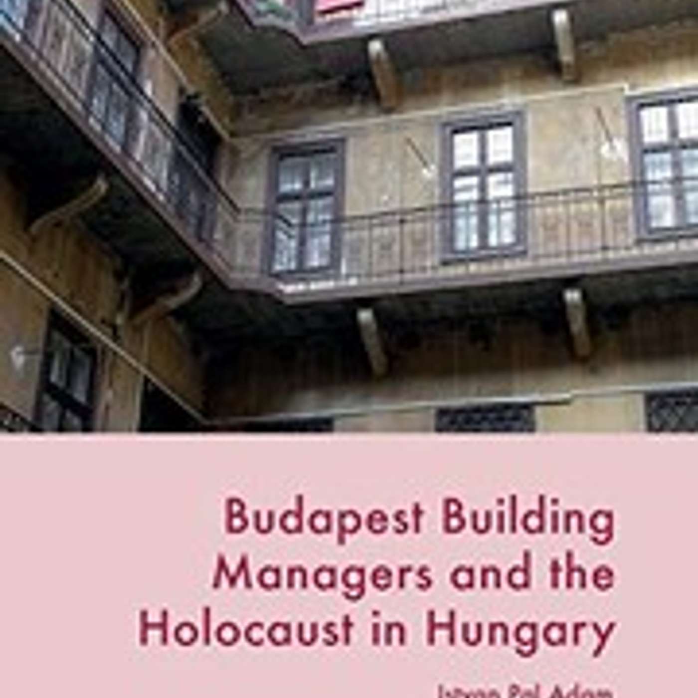 Istvan Pal Adam, *Budapest Building Managers and the Holocaust in Hungary*. Cham, Switzerland: Palgrave Macmillan, 2016.