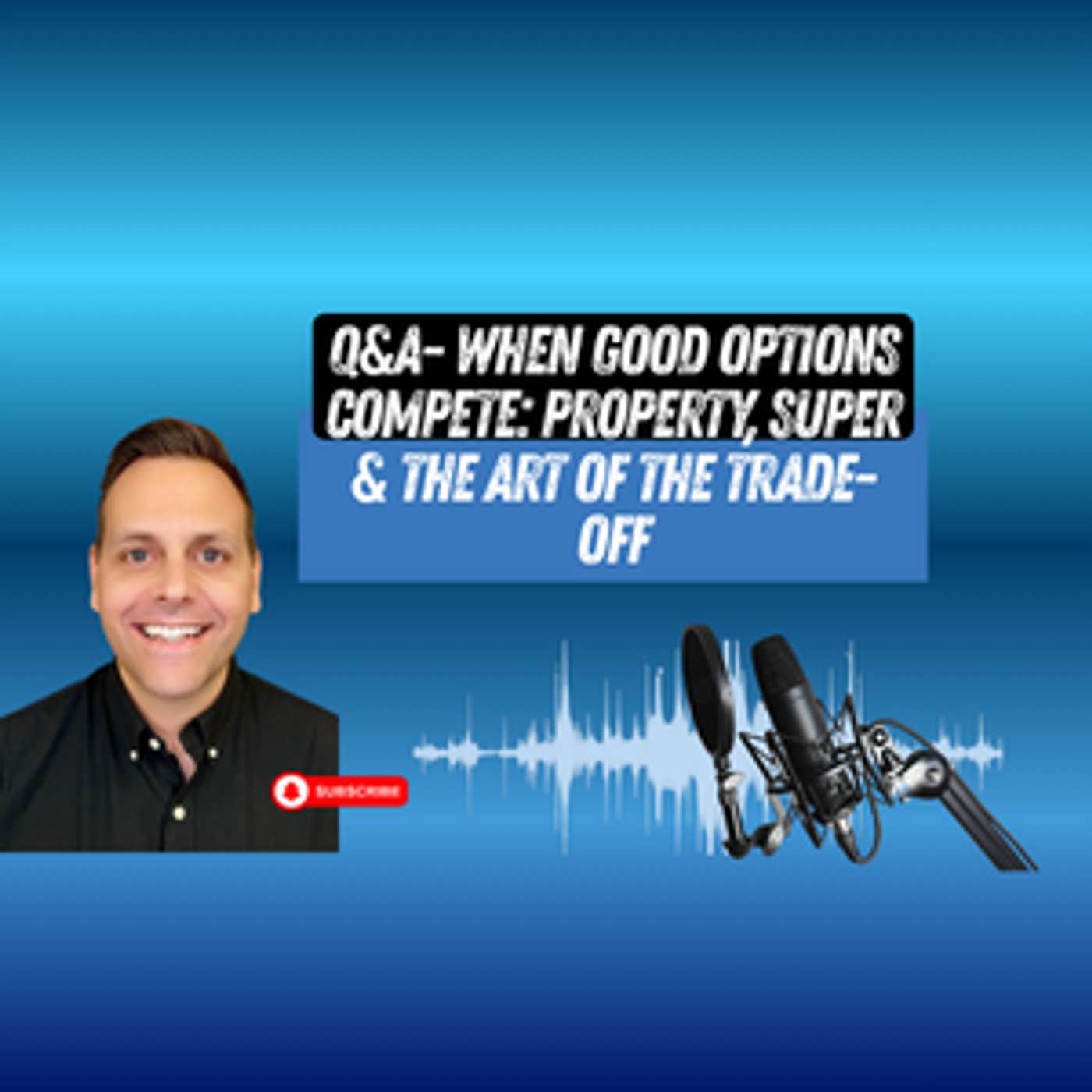 Q&A - When good options compete: property, super & the art of the trade-off