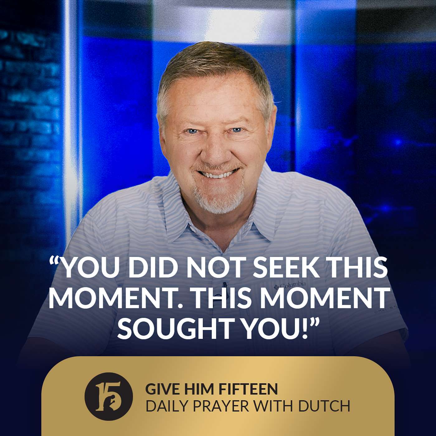“You Did Not Seek This Moment. This Moment Sought You!” | Give Him 15: Daily Prayer with Dutch | June 18, 2025