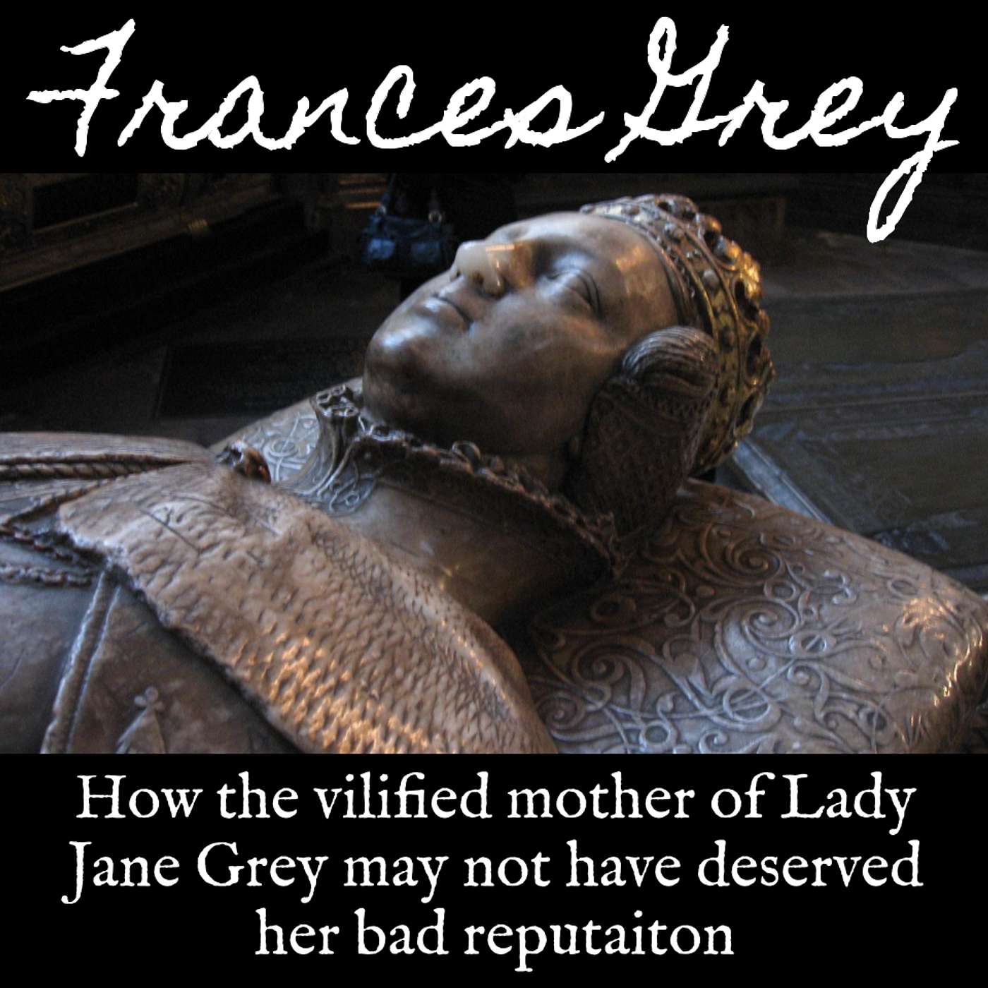 Ep. 124 Frances Grey: How the Vilified Mother of Lady Jane Grey May Not Have Deserved Her Reputation