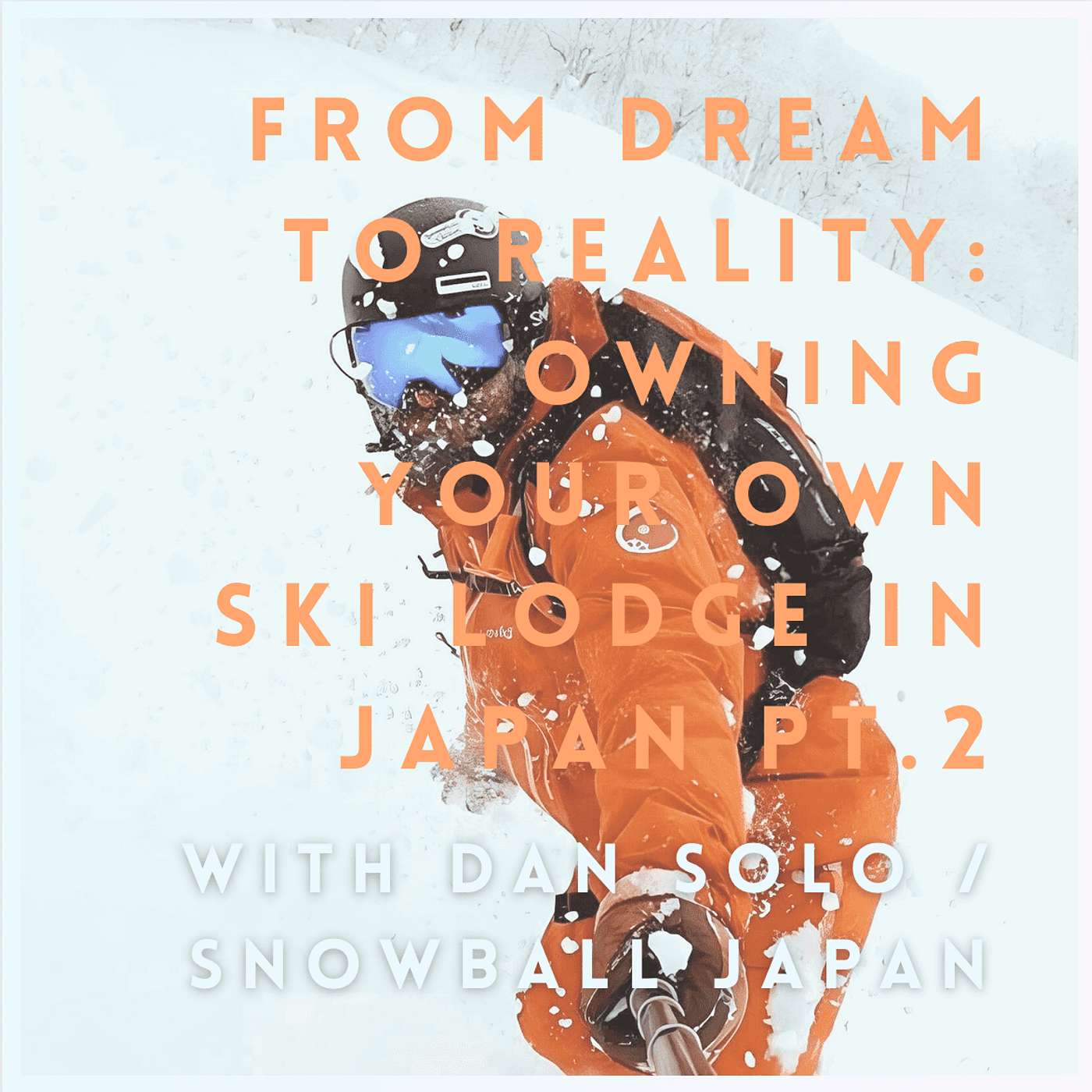 From Dream to Reality: Owning Your Own Ski Lodge in Japan Pt.2 with Dan Solo / Snowball Japan