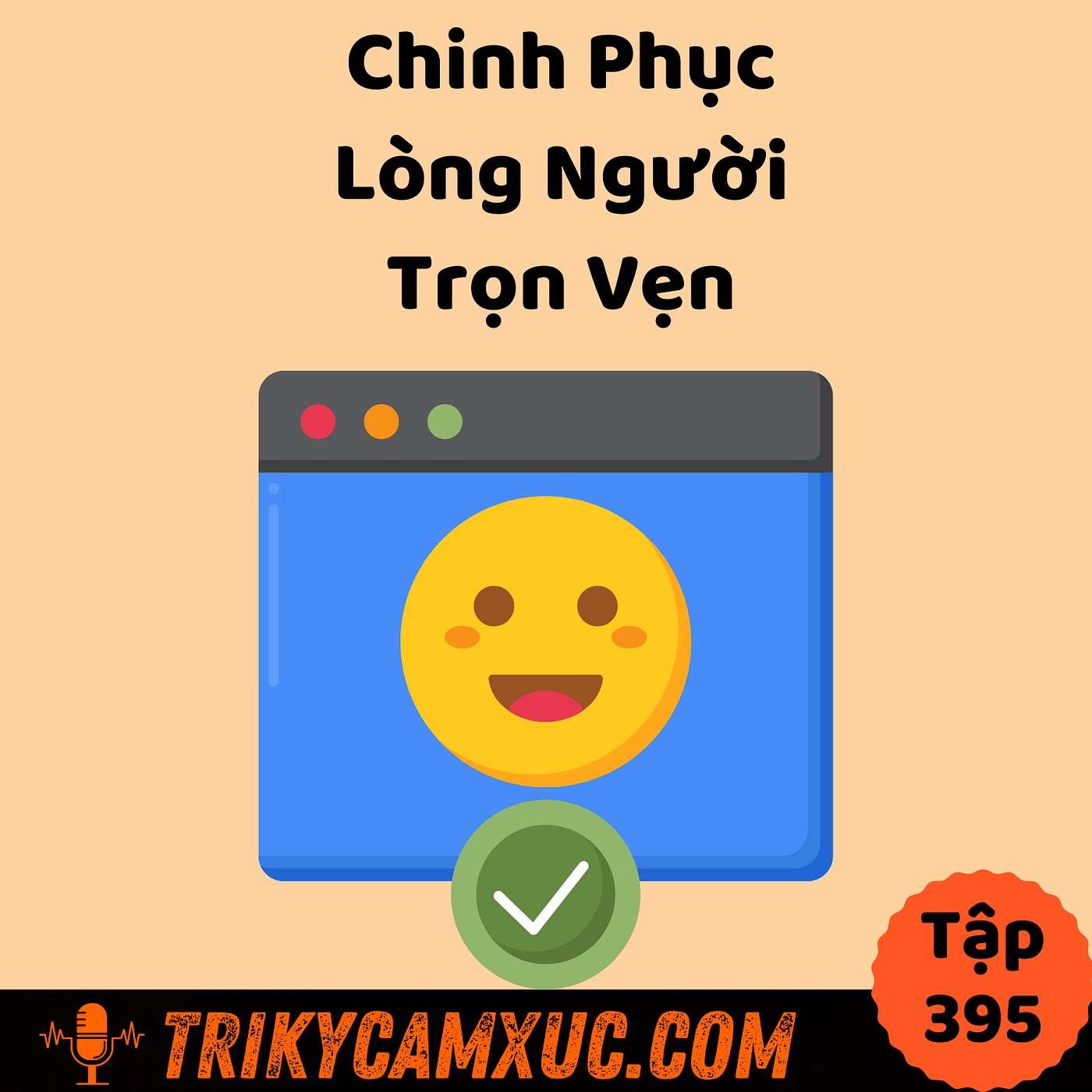 Chinh Phục Lòng Người Trọn Vẹn - Tri Kỷ Cảm Xúc #395
