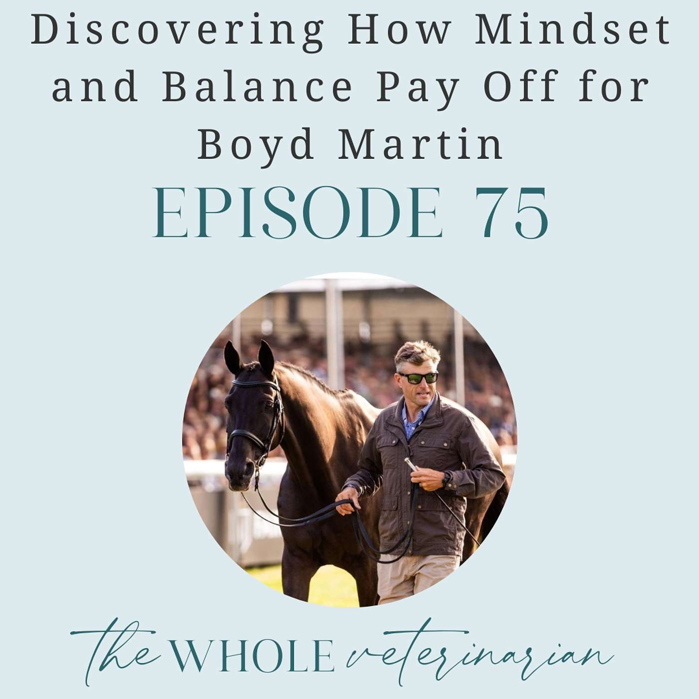 Ep 75 - Discovering How Mindset and Balance Pay Off for Boyd Martin