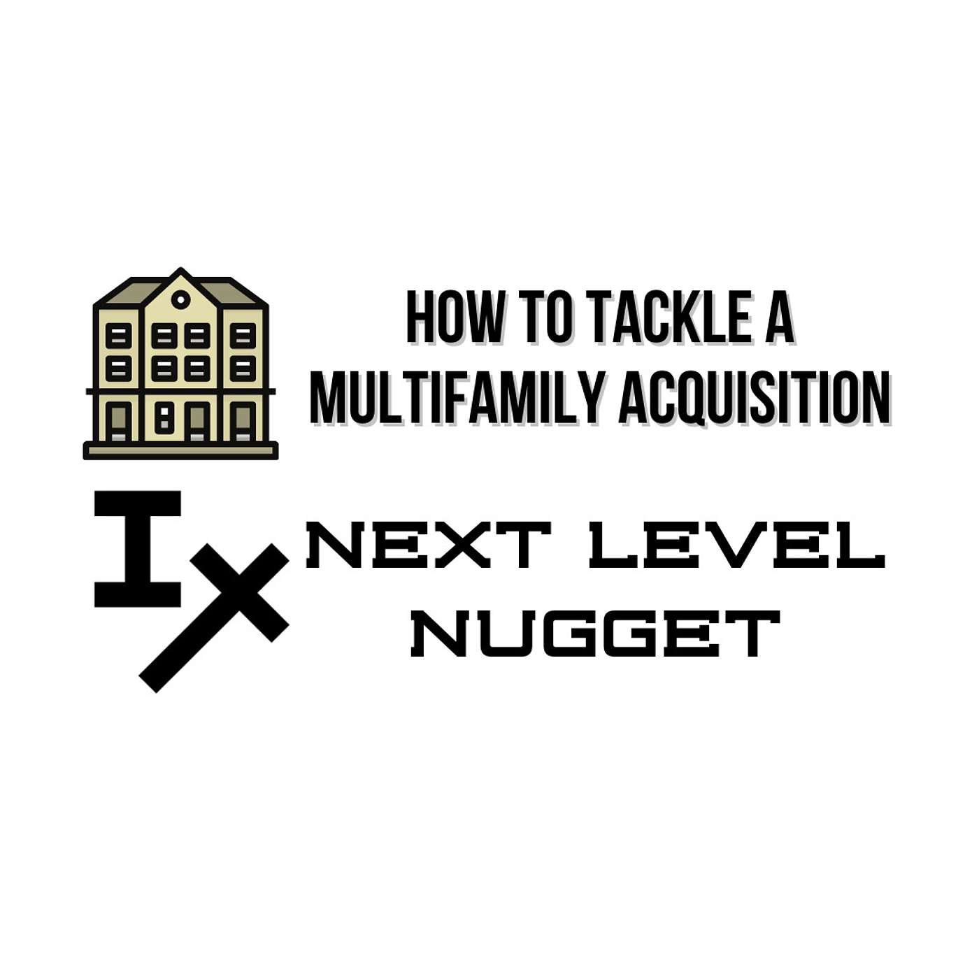 Next Level Nugget: How to Tackle a Multifamily Acquisition