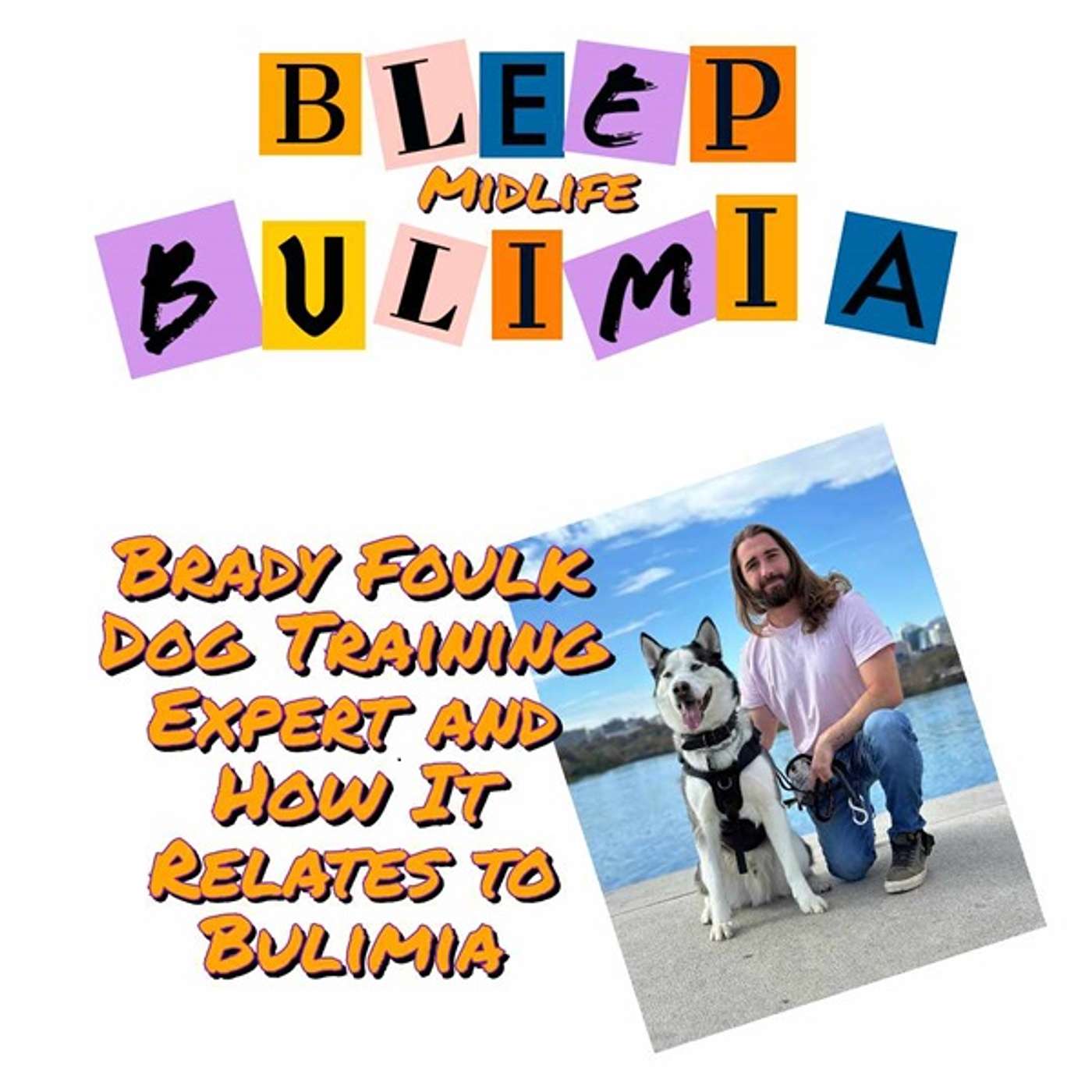Bleep Bulimia Episode 101 with Brady Foulk Dog Training Expert And How His Journey Relates To Bulimia episode artwork