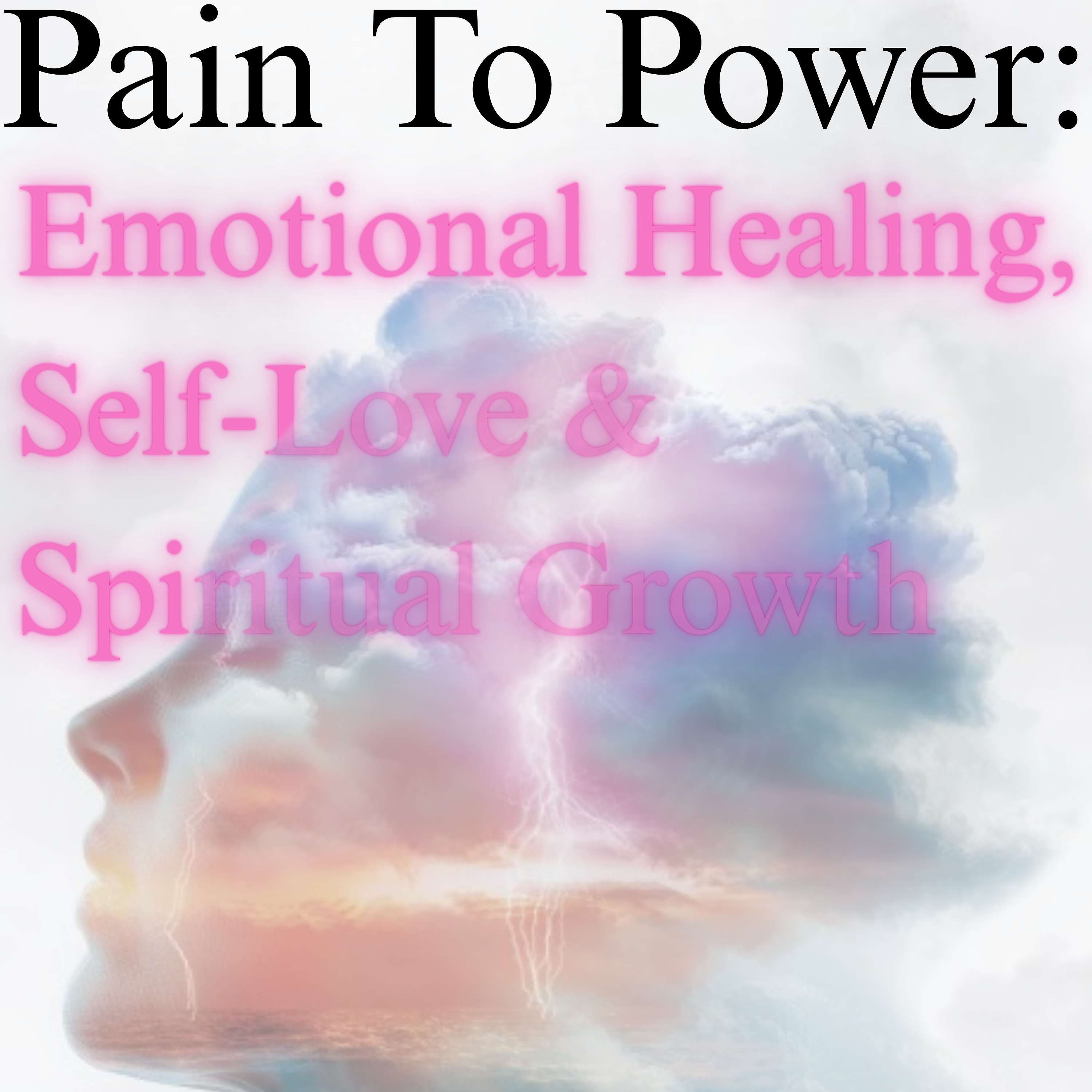 Pain to Power: Emotional Healing, Self-Love & Spiritual Growth