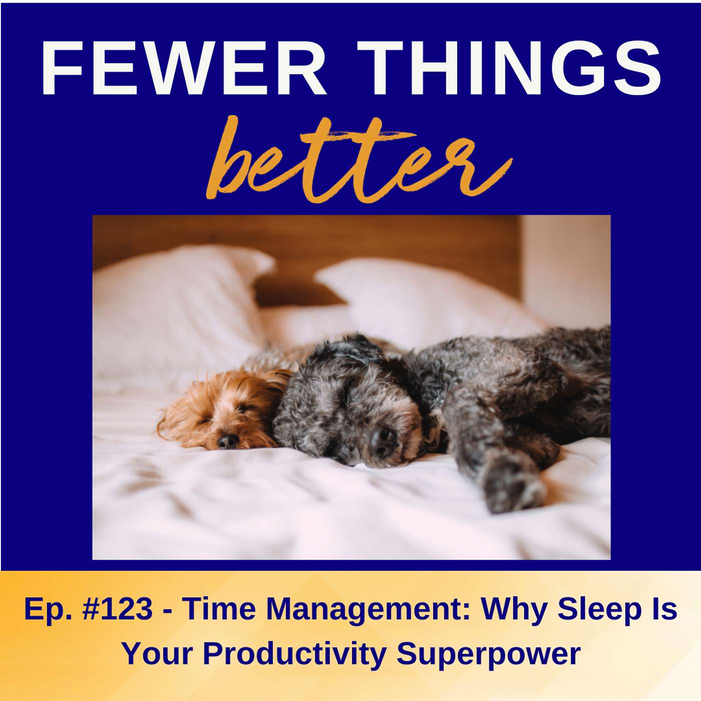 Ep. 123 - Time Management: Why Sleep Is Your Productivity Superpower