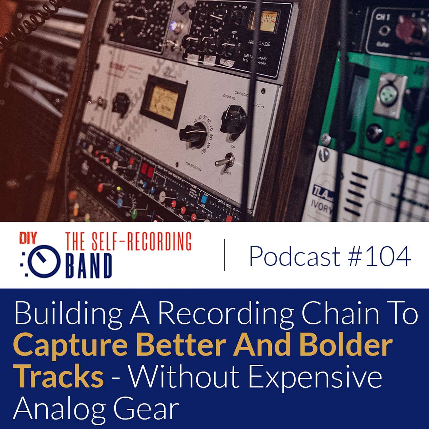 #104: Building A Recording Chain To Capture Better And Bolder Tracks - Without Expensive Analog Gear