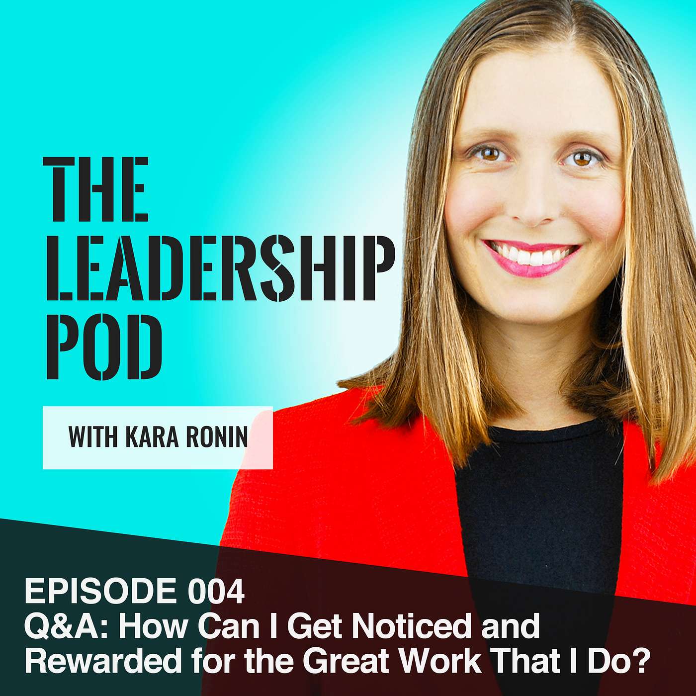 [004] Q&A Episode - How Can I Get Noticed and Rewarded for the Great Work That I Do? episode artwork