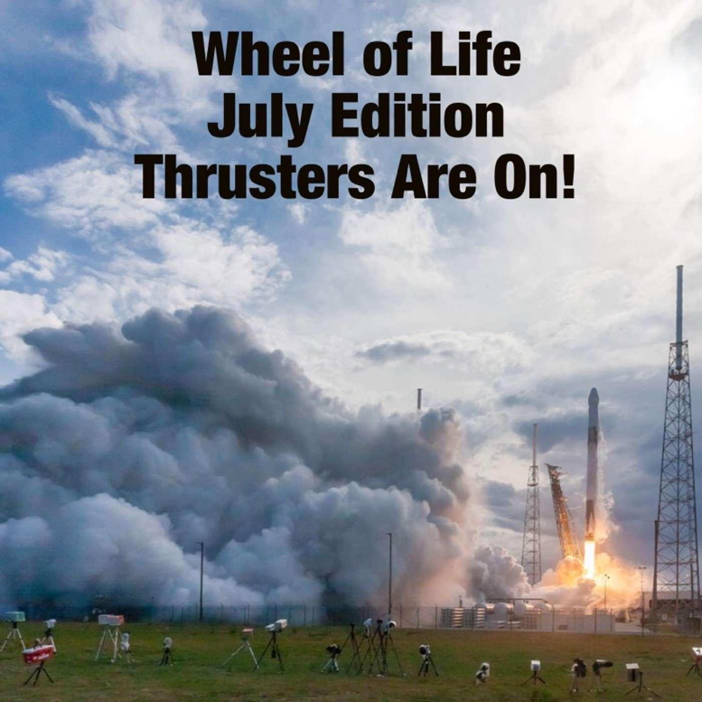 Wheel of Life: July Edition - Thrusters Are On!