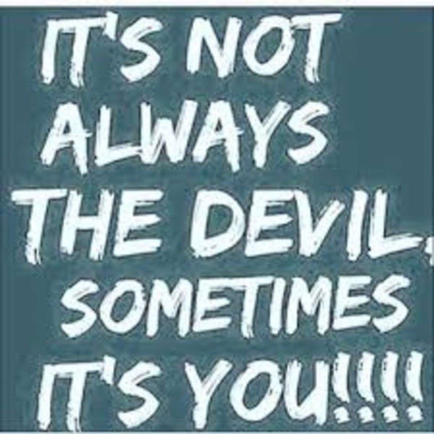 The devil is not always to Blame!