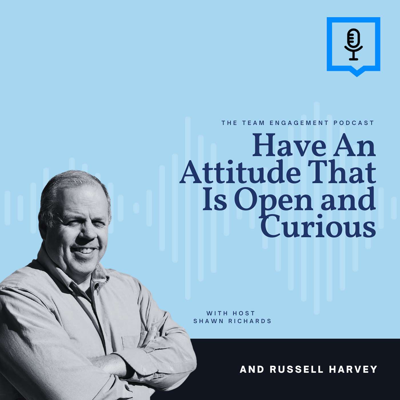 Have An Attitude That Is Open and Curious | Russell Harvey