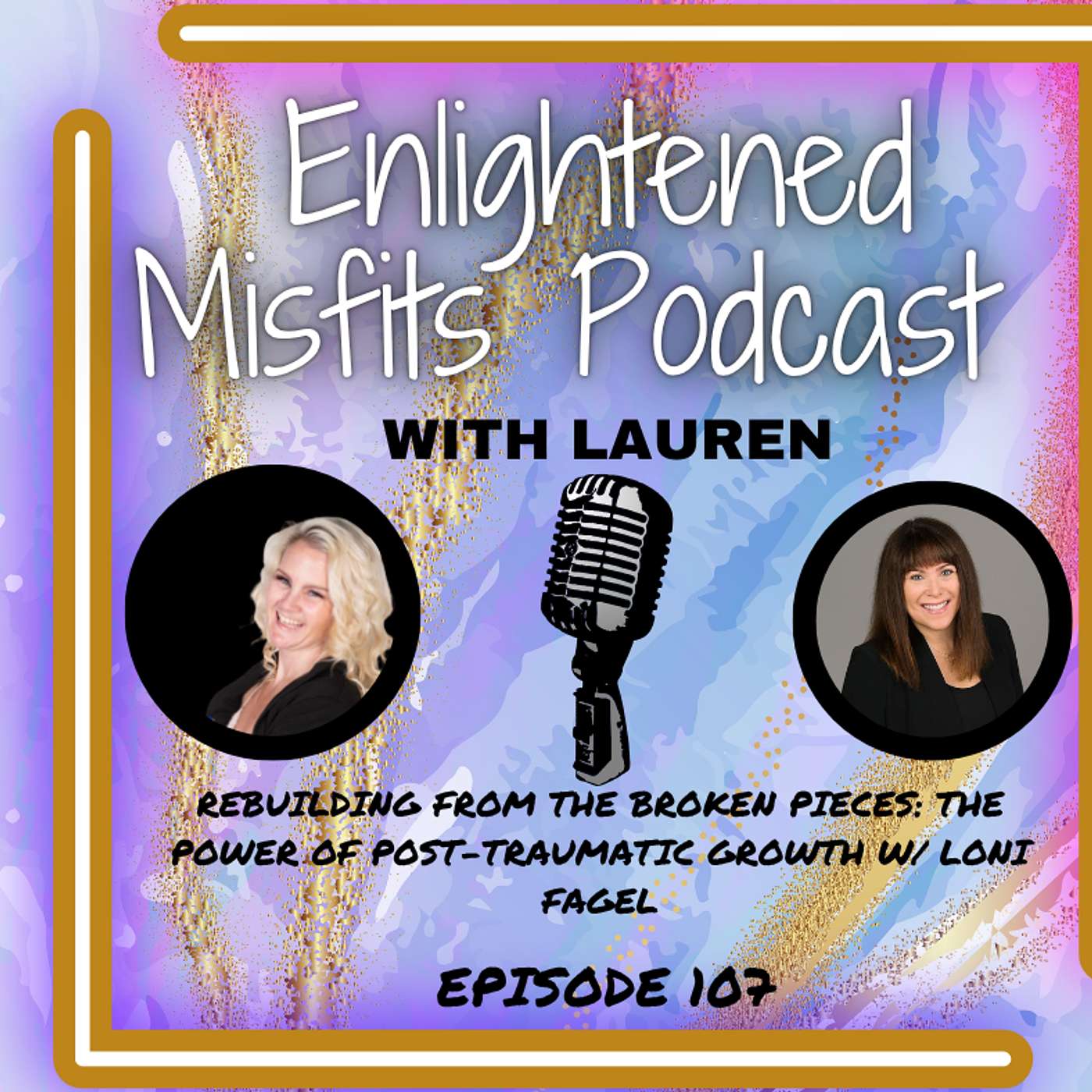 Rebuilding from the Broken Pieces: The Power of Post-Traumatic Growth w/ Loni Fagel