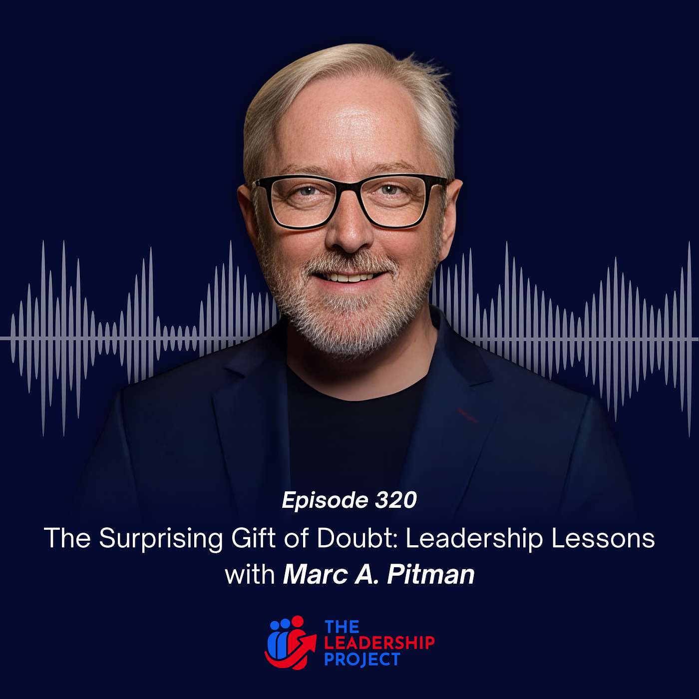 320. The Surprising Gift of Doubt: Leadership Lessons with Marc A. Pitman