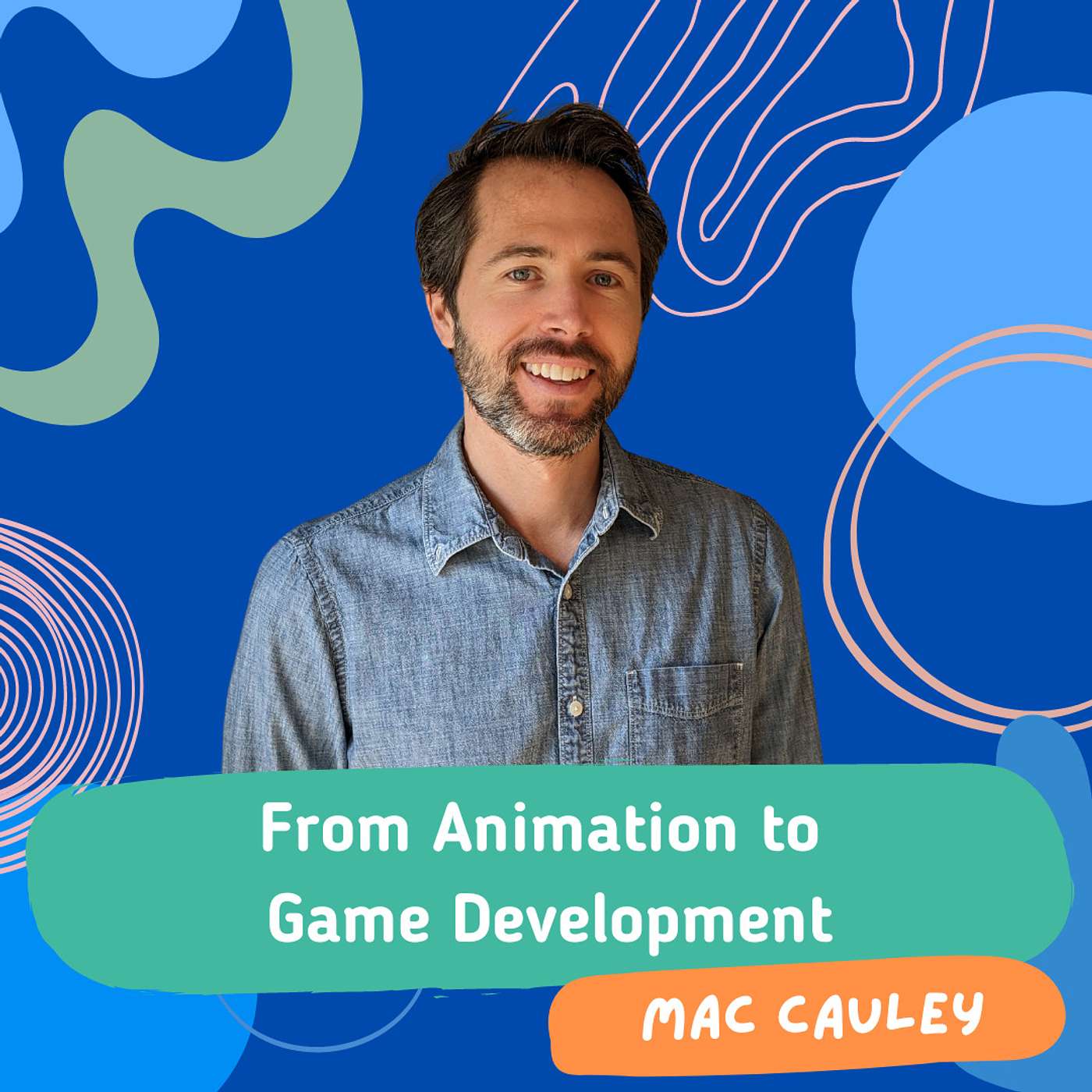 From Animation to Game Development with Mac Cauley From Animation to Game Development with Mac Cauley