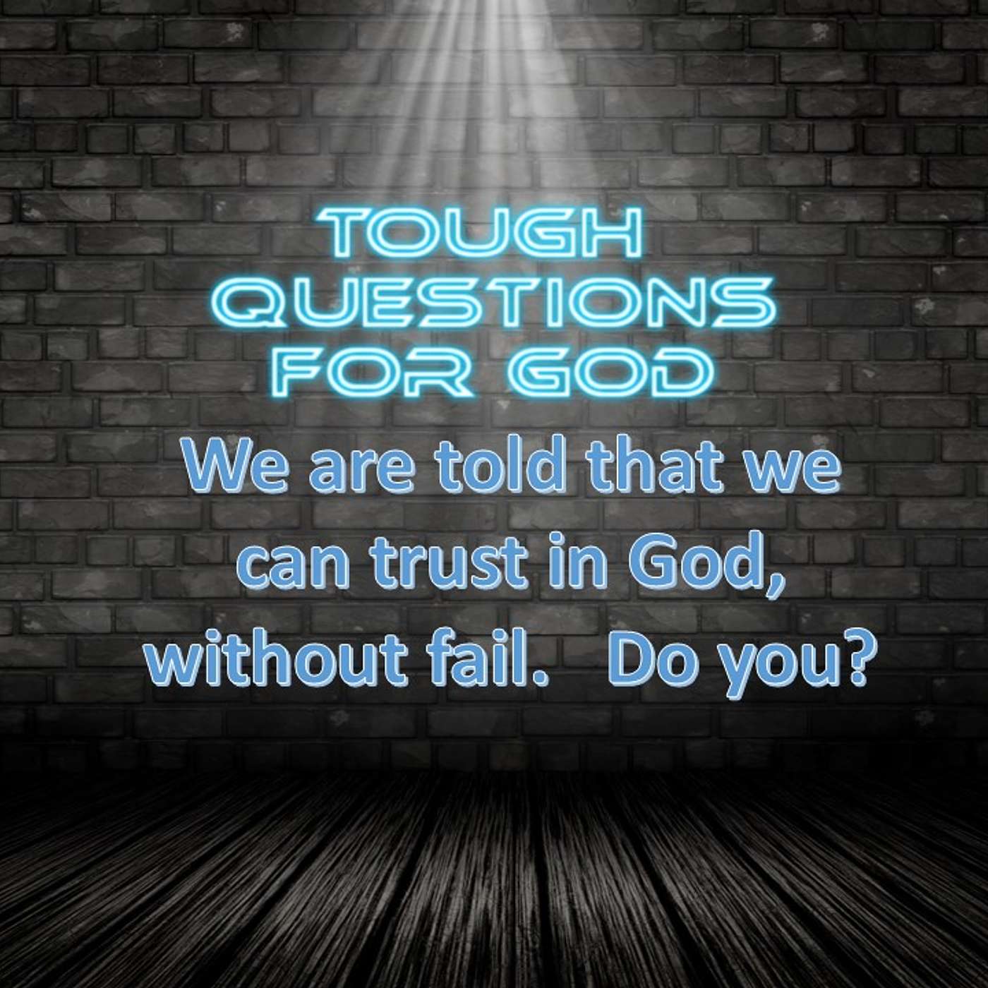 We are told to be strong and trust in God, and that He will care for me.   Can I trust Him?
