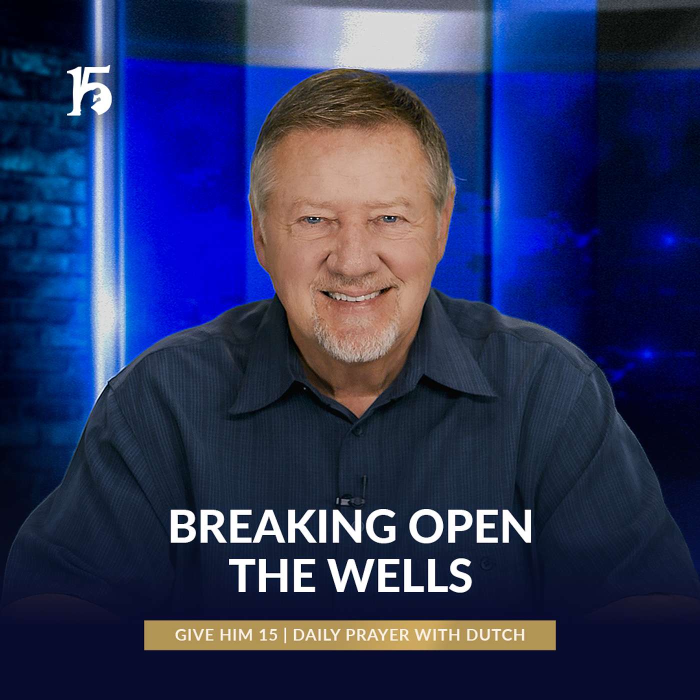 Breaking Open the Wells | Give Him 15: Daily Prayer with Dutch | May 28, 2025