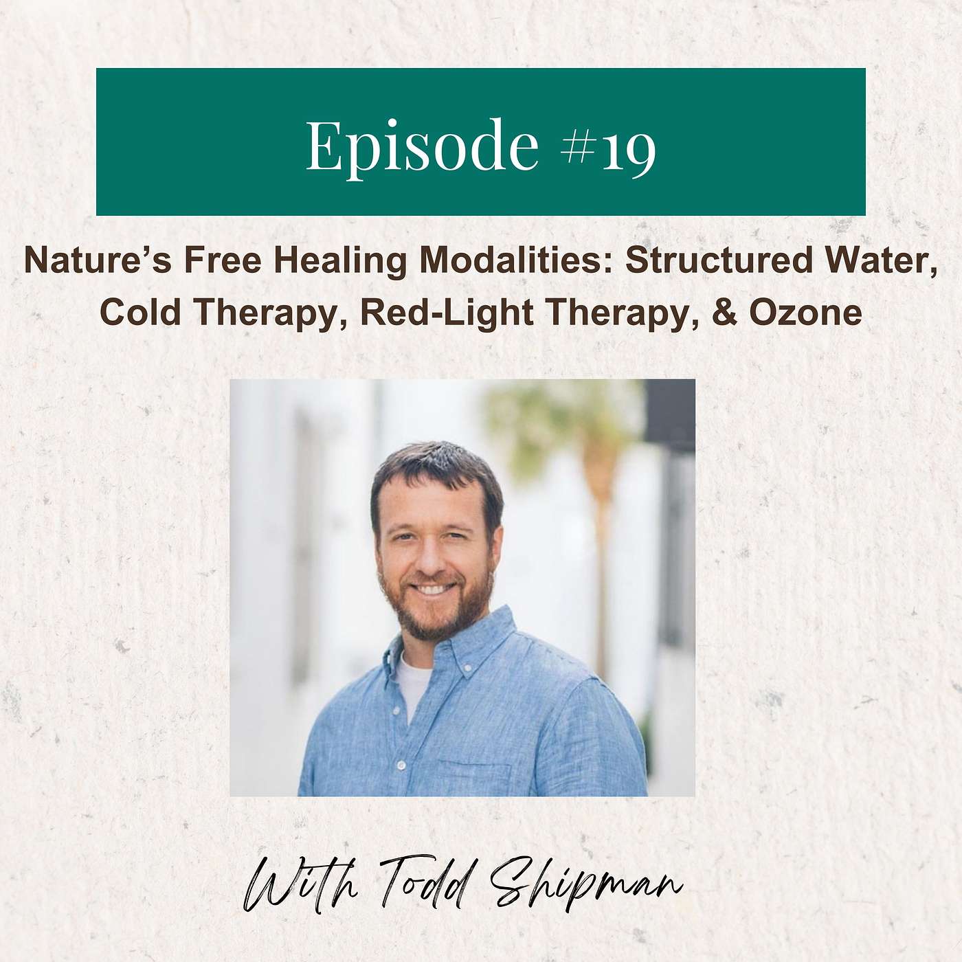 Todd Shipman Part 2 - Nature's Free Healing Modalities: Structured Water, Cold Therapy, Red-Light Therapy, and Ozone