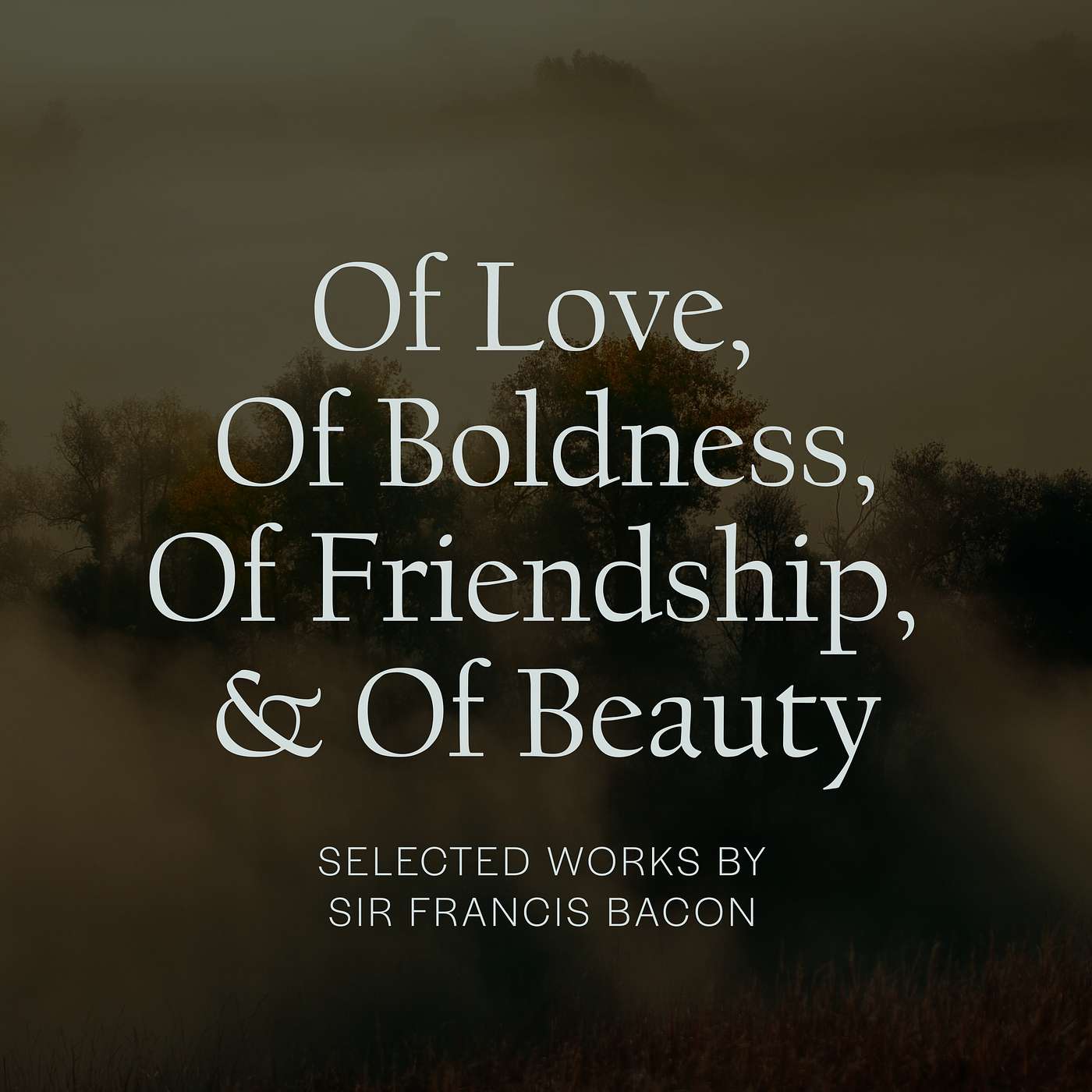 Sir Francis Bacon, Four Essays on Love, Boldness, Friendship, and Beauty. A Calm Reading for Sleep