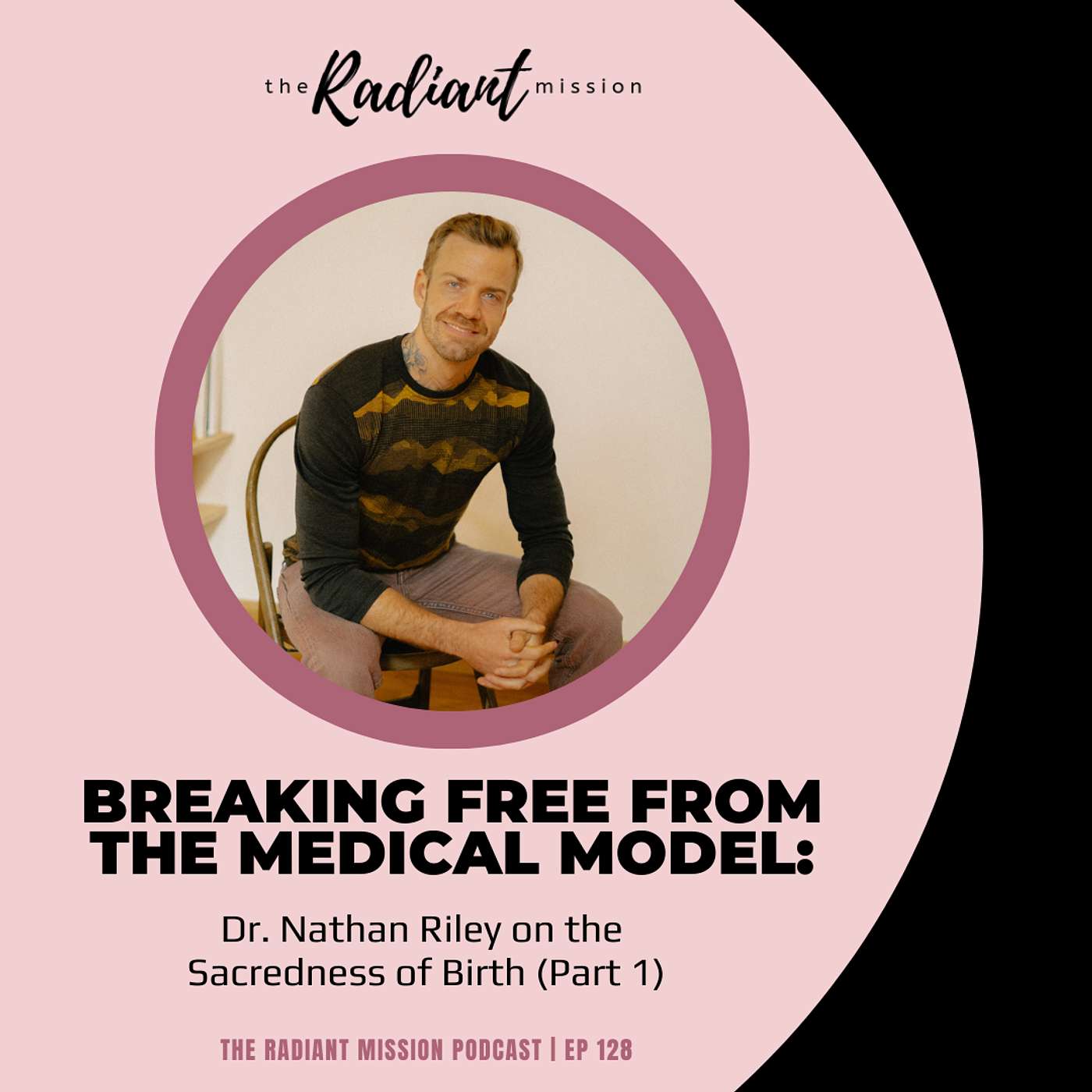 128. Breaking Free from the Medical Model: Dr. Nathan Riley on the Sacredness of Birth (Part 1)