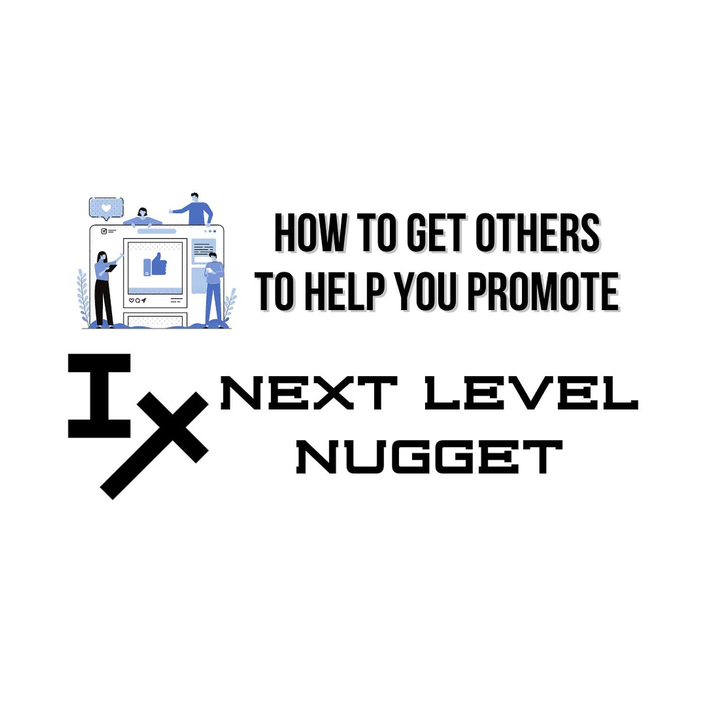 Next Level Nugget: How to Get Others to Help You Promote