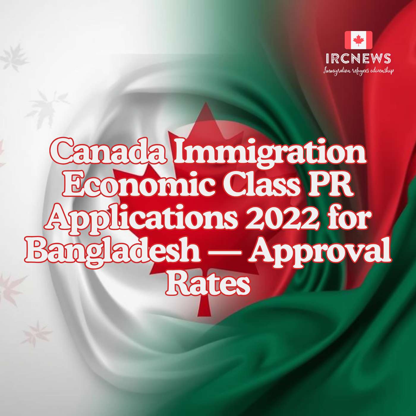 Canada Immigration Economic Class PR Applications 2022 for Bangladesh — Approval Rates