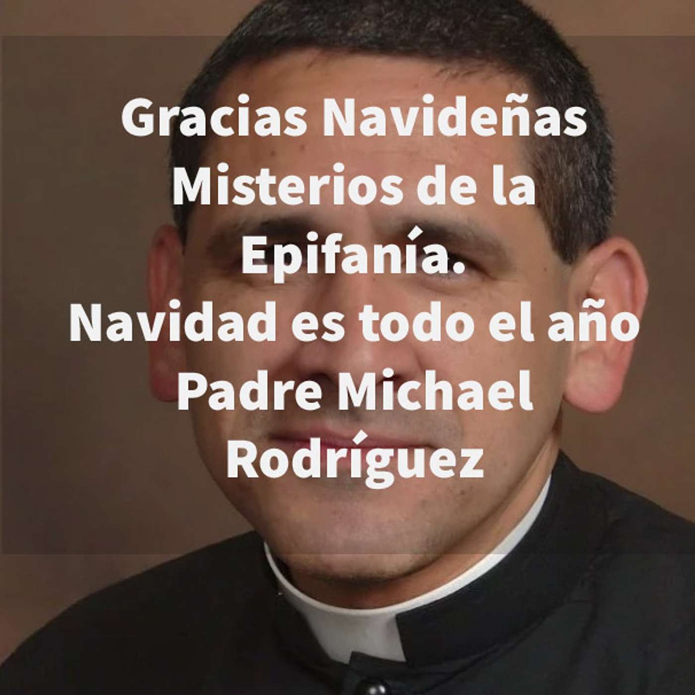 Episodio 174: Padre Michael Rodríguez ✝️ Gracias Navideñas  🙏Misterios de la Epifanía 🕯  Navidad es todo el año episode artwork