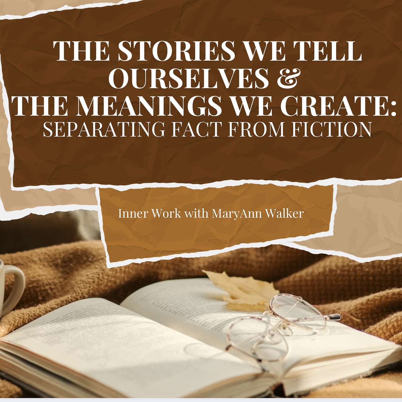 192: The Stories We Tell Ourselves & The Meanings We Create: Separating Fact from Fiction