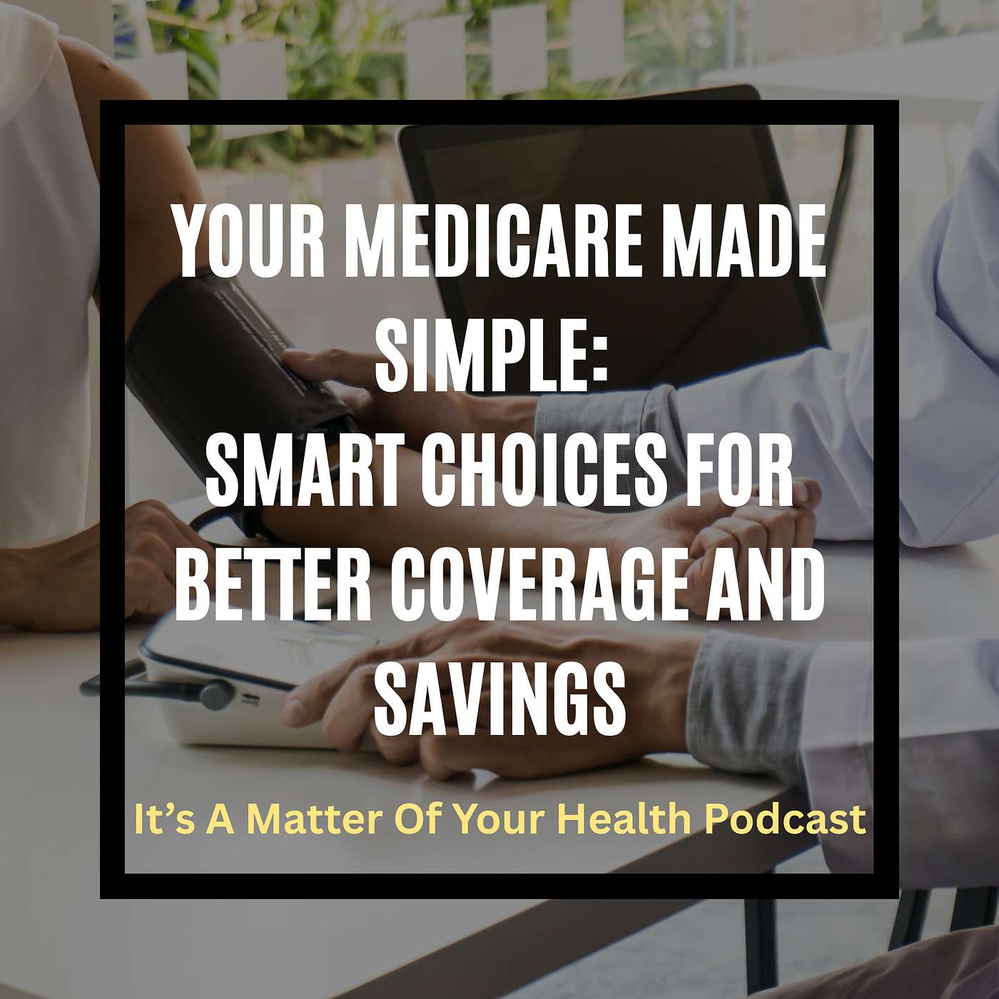 Your Medicare Made Simple: Smart Choices for Better Coverage and Savings episode artwork