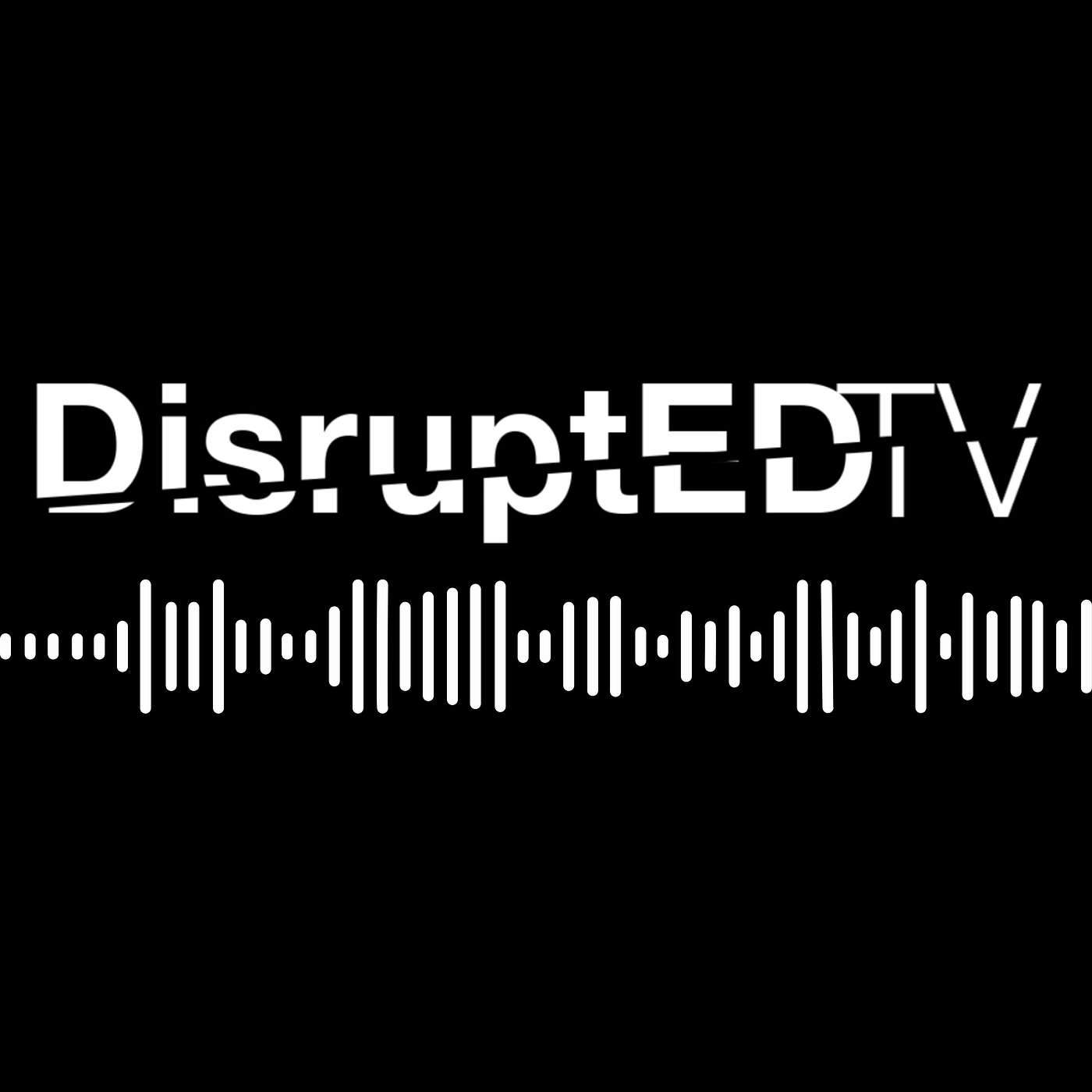 DisruptEDTV - the podcast for disruptive educators.