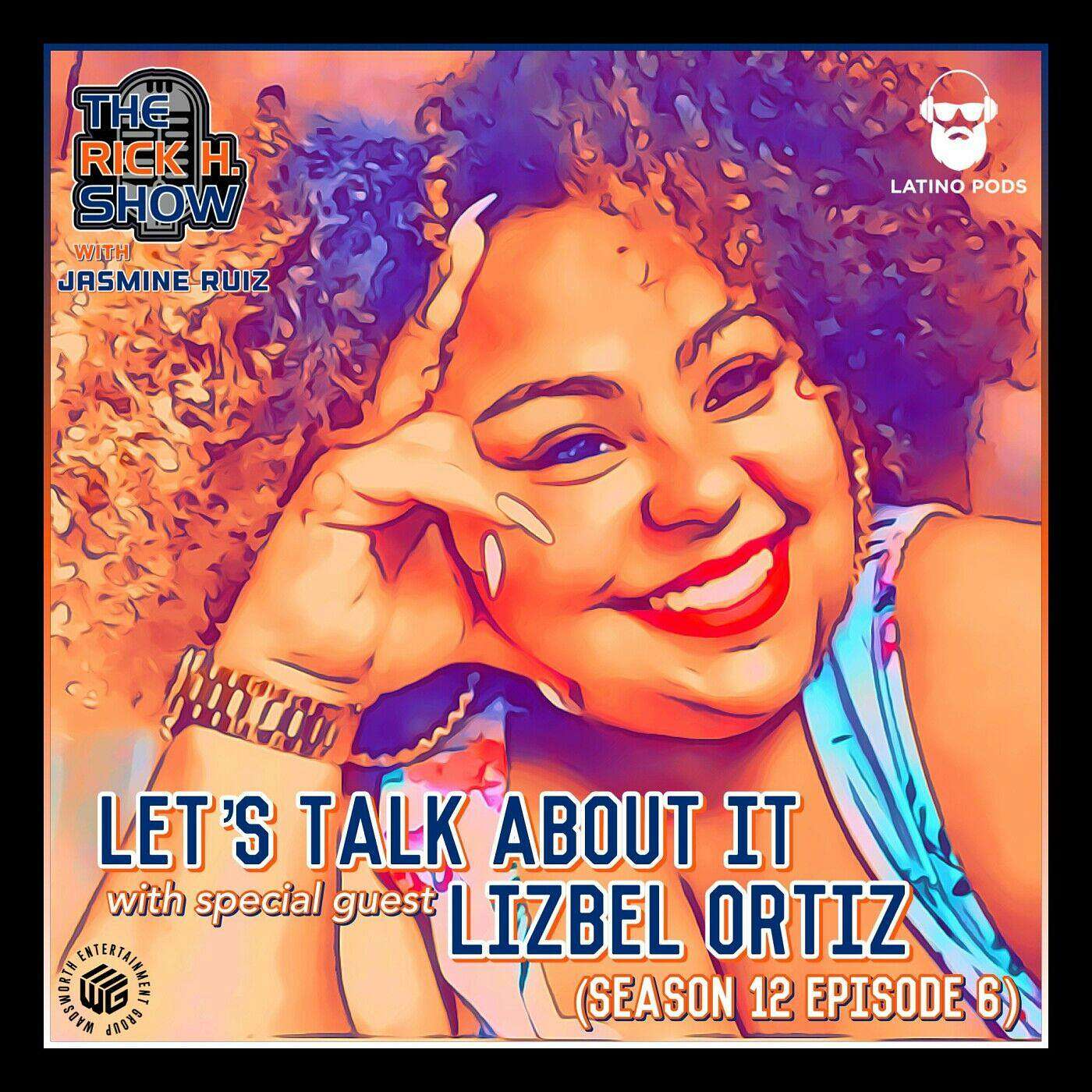 Let's talk about it with special guest Lizbel Ortiz (Season 12 Episode 6)