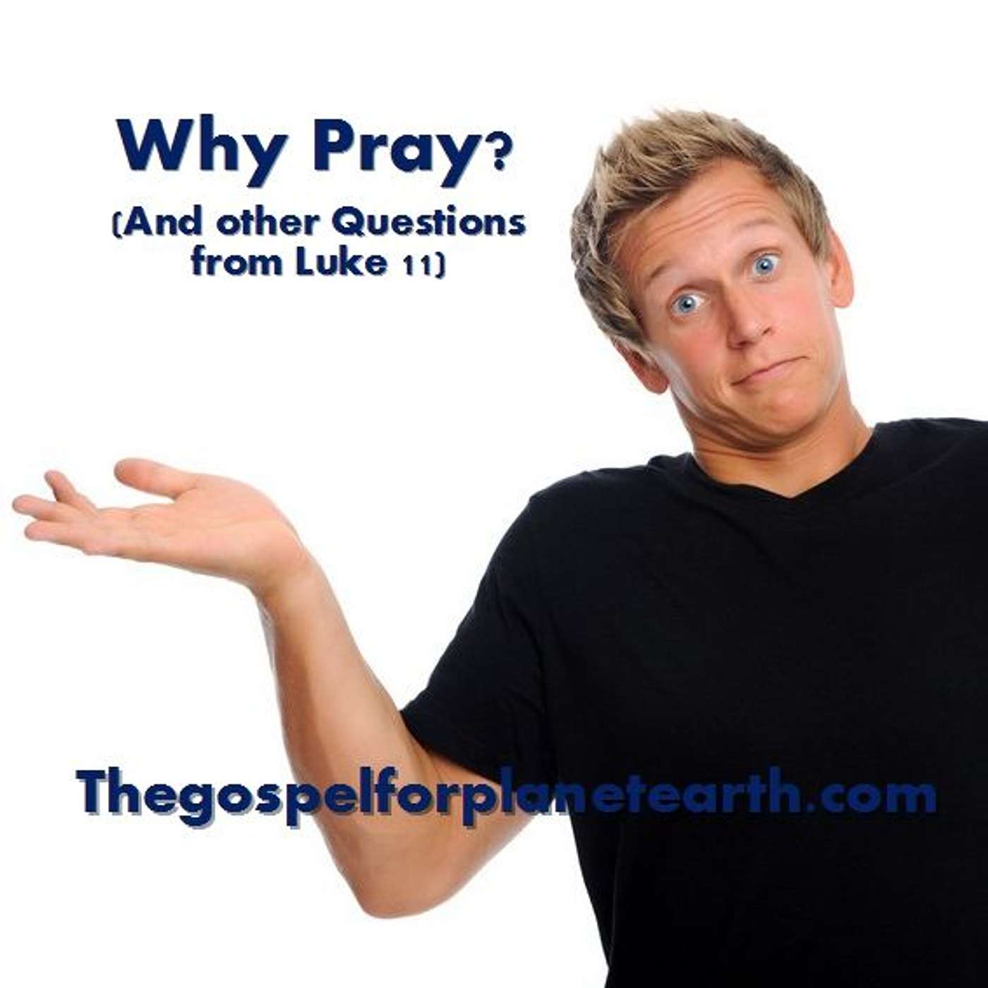 Why Pray? (And other Questions from Luke 11)
