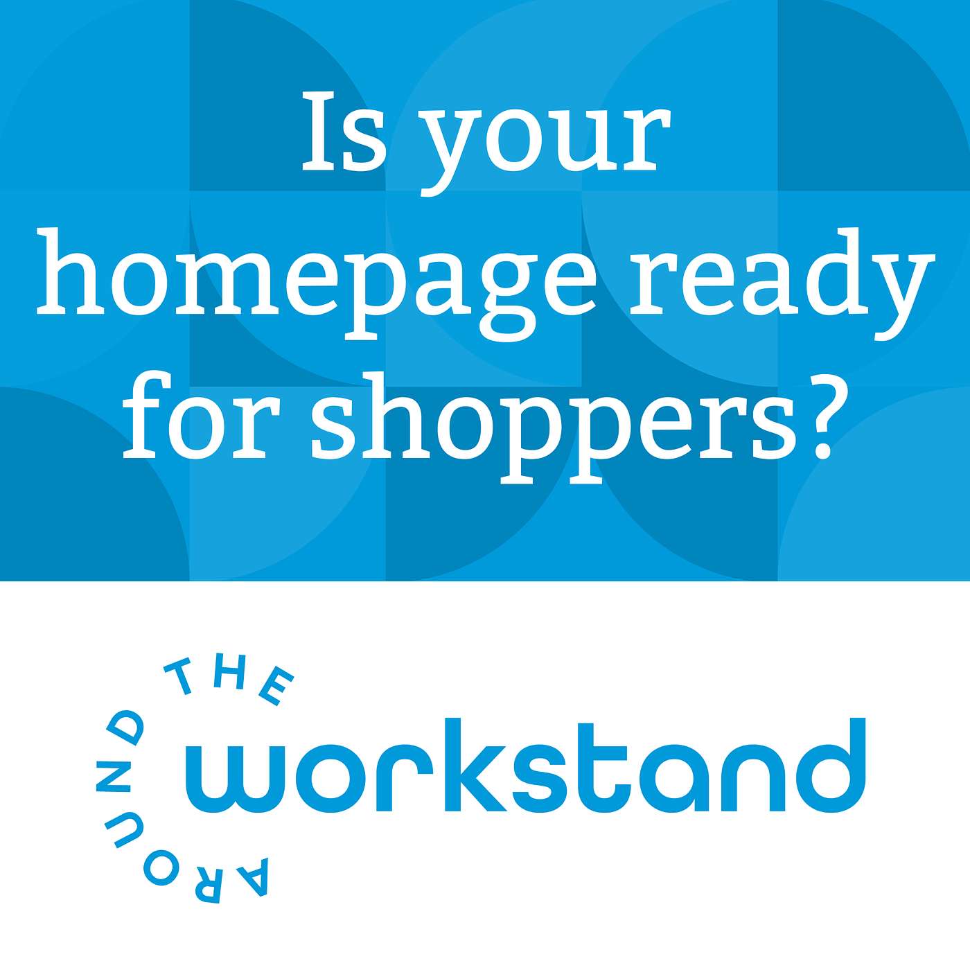 Workstand homepage merchandising - Is your website ready for shoppers? episode artwork