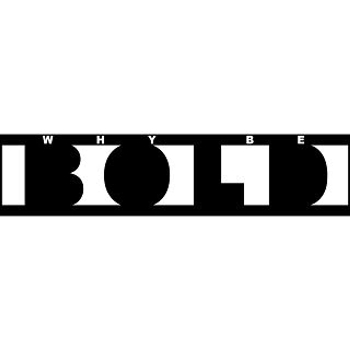 Why Be Bold